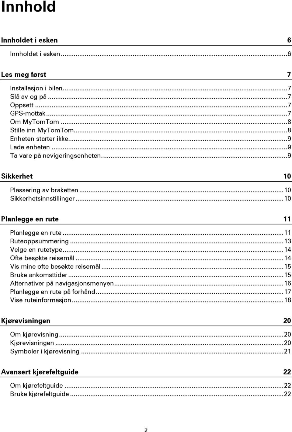 .. 11 Ruteoppsummering... 13 Velge en rutetype... 14 Ofte besøkte reisemål... 14 Vis mine ofte besøkte reisemål... 15 Bruke ankomsttider... 15 Alternativer på navigasjonsmenyen.