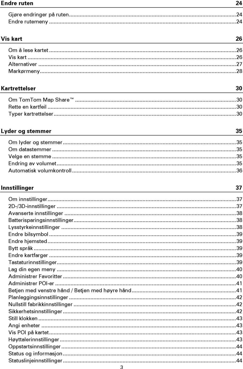 .. 36 Innstillinger 37 Om innstillinger... 37 2D-/3D-innstillinger... 37 Avanserte innstillinger... 38 Batterisparingsinnstillinger... 38 Lysstyrkeinnstillinger... 38 Endre bilsymbol.