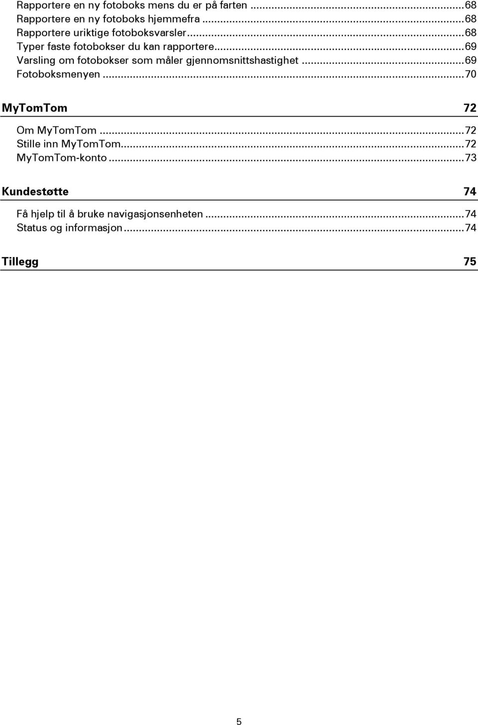 .. 69 Varsling om fotobokser som måler gjennomsnittshastighet... 69 Fotoboksmenyen... 70 MyTomTom 72 Om MyTomTom.