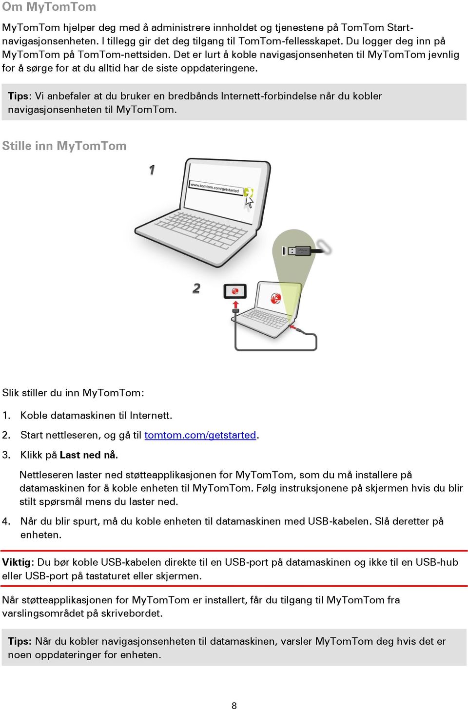 Tips: Vi anbefaler at du bruker en bredbånds Internett-forbindelse når du kobler navigasjonsenheten til MyTomTom. Stille inn MyTomTom Slik stiller du inn MyTomTom: 1. Koble datamaskinen til Internett.