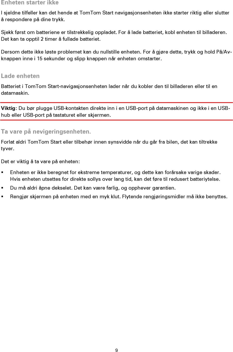 Dersom dette ikke løste problemet kan du nullstille enheten. For å gjøre dette, trykk og hold På/Avknappen inne i 15 sekunder og slipp knappen når enheten omstarter.