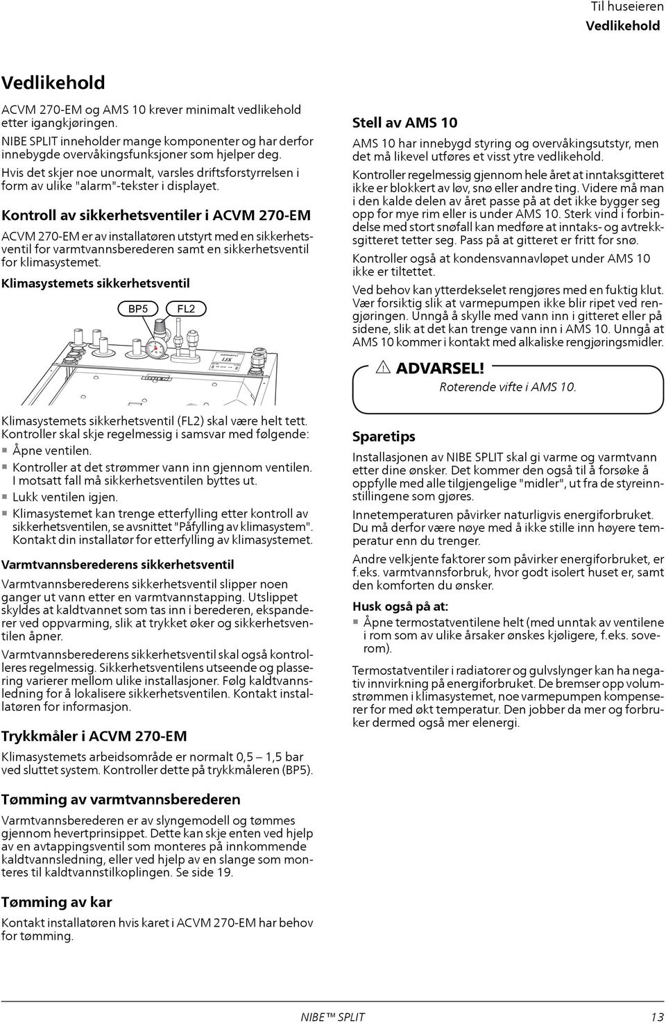 Hvis det skjer noe unormalt, varsles driftsforstyrrelsen i form av ulike "alarm"-tekster i displayet.