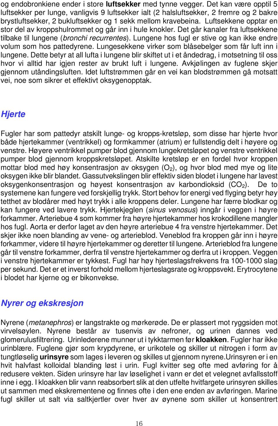 Luftsekkene opptar en stor del av kroppshulrommet og går inn i hule knokler. Det går kanaler fra luftsekkene tilbake til lungene (bronchi recurrentes).