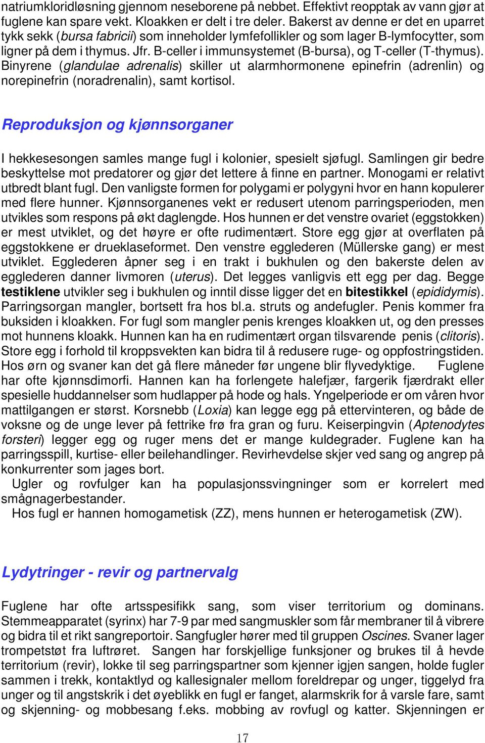 B-celler i immunsystemet (B-bursa), og T-celler (T-thymus). Binyrene (glandulae adrenalis) skiller ut alarmhormonene epinefrin (adrenlin) og norepinefrin (noradrenalin), samt kortisol.