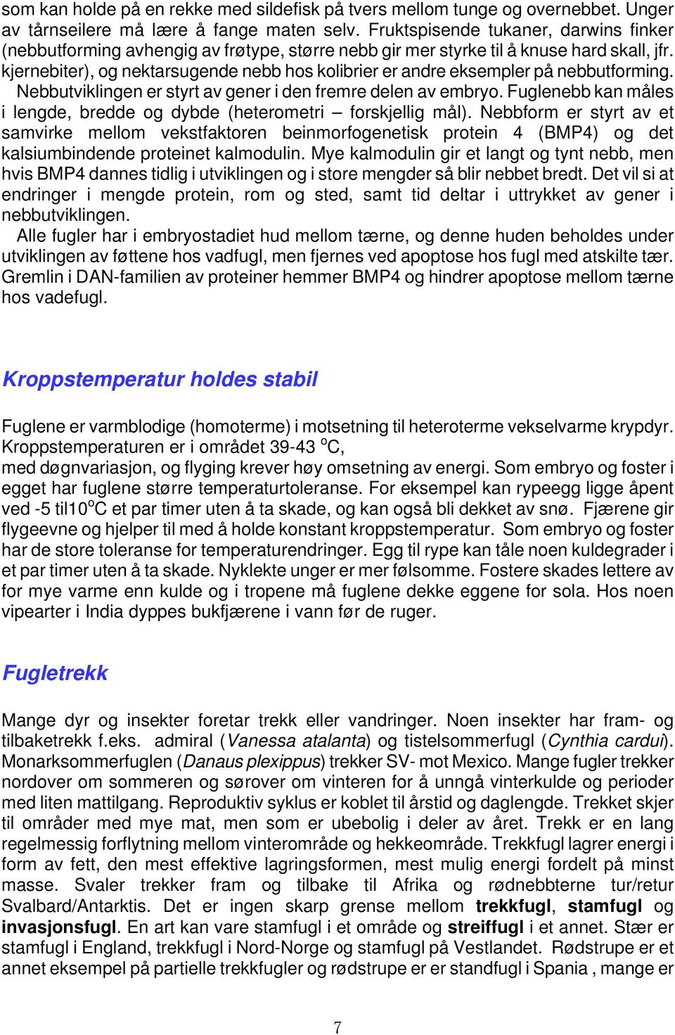 kjernebiter), og nektarsugende nebb hos kolibrier er andre eksempler på nebbutforming. Nebbutviklingen er styrt av gener i den fremre delen av embryo.