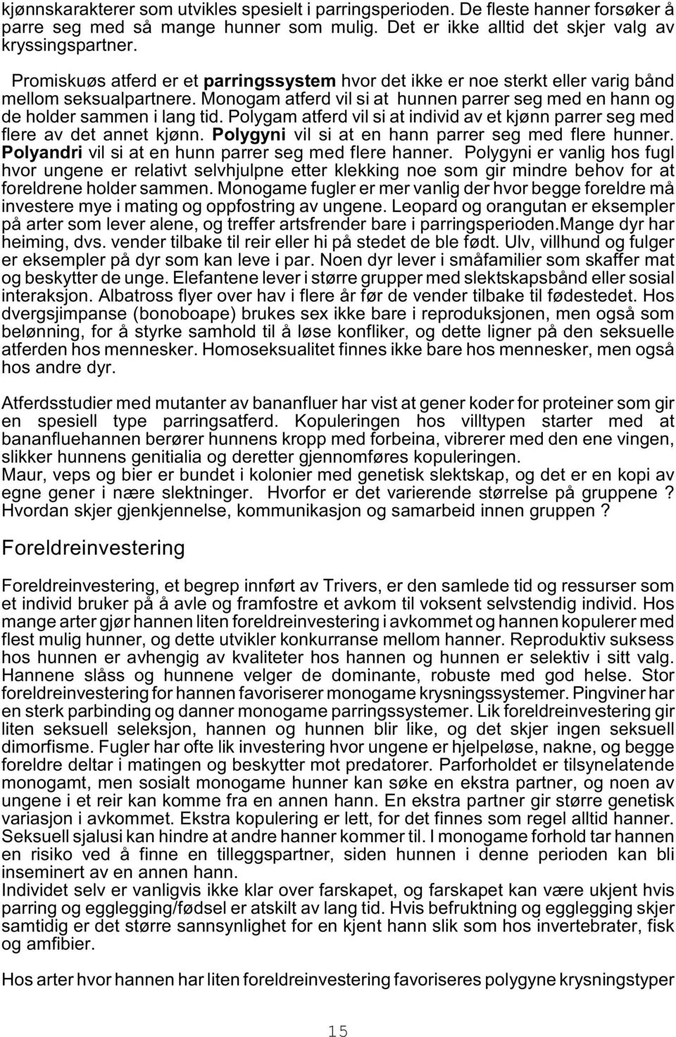 Polygam atferd vil si at individ av et kjønn parrer seg med flere av det annet kjønn. Polygyni vil si at en hann parrer seg med flere hunner. Polyandri vil si at en hunn parrer seg med flere hanner.