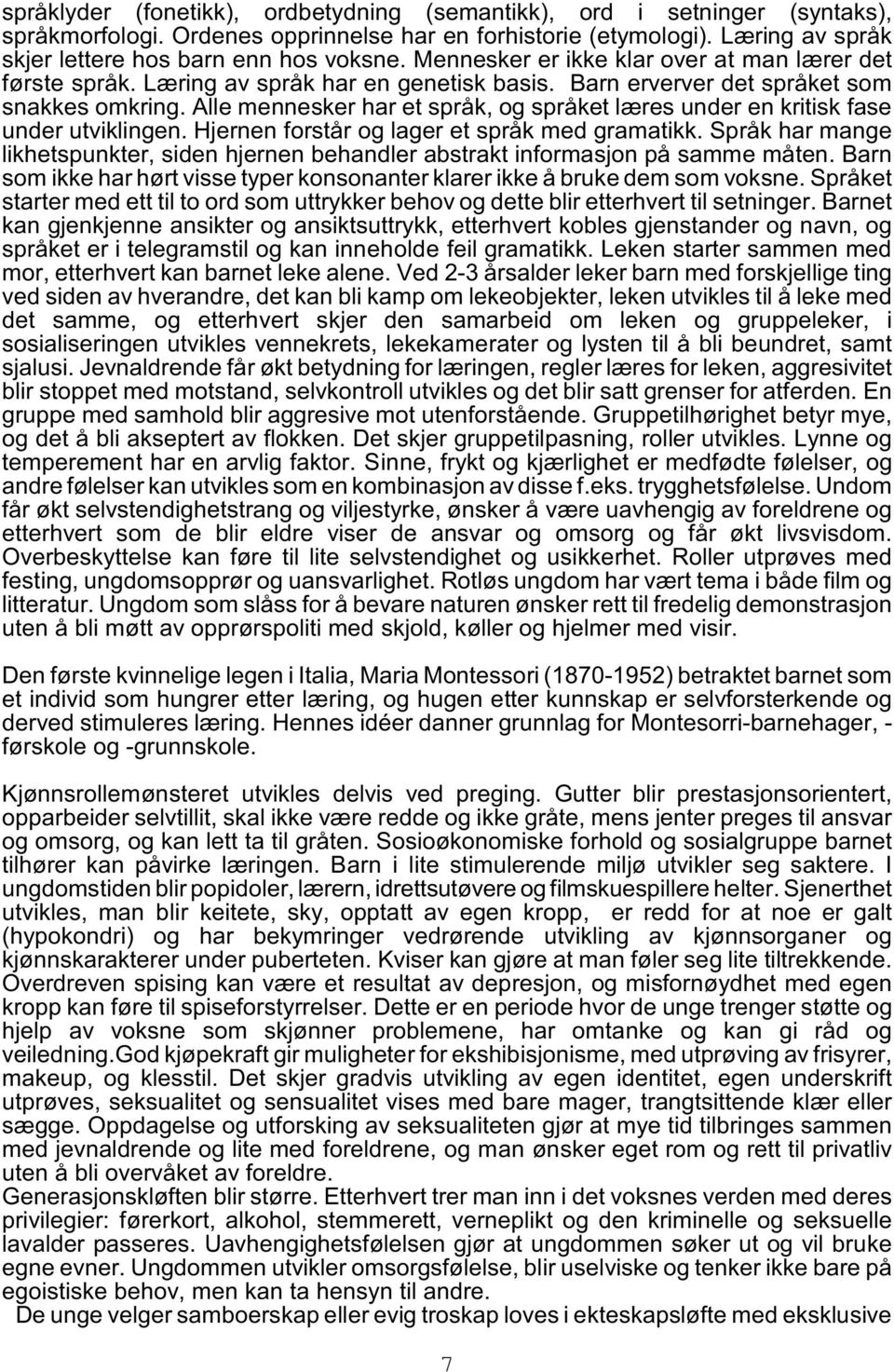 Alle mennesker har et språk, og språket læres under en kritisk fase under utviklingen. Hjernen forstår og lager et språk med gramatikk.