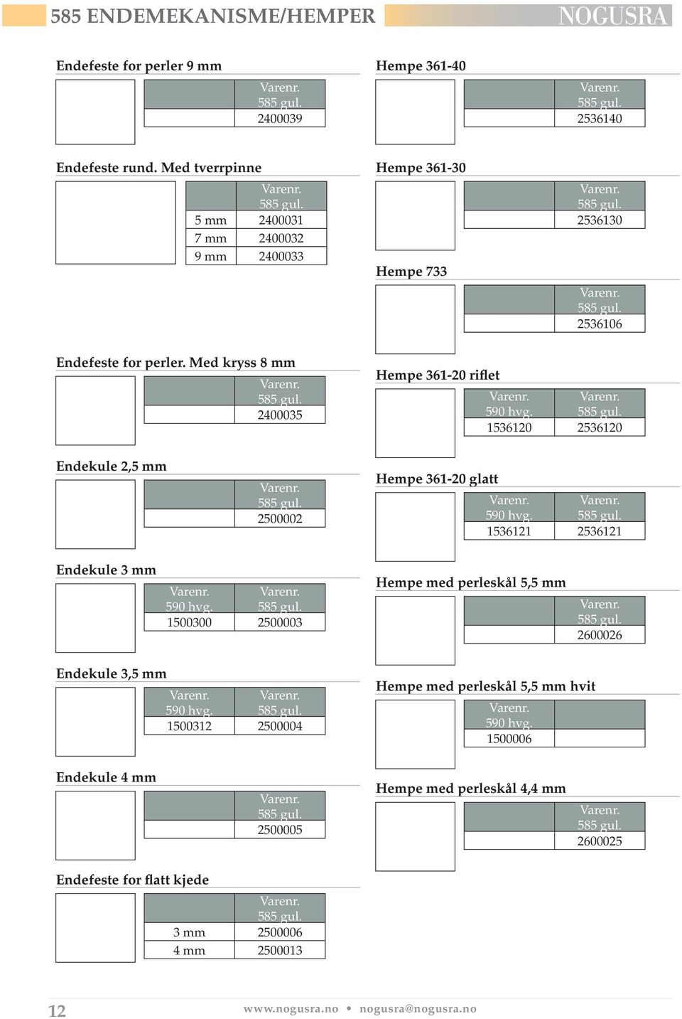 2500002 Hempe 361-20 glatt 590 hvg. 585 gul. 1536121 2536121 Endekule 3 590 hvg. 585 gul. 1500300 2500003 Hempe med perleskål 5,5 585 gul. 2600026 Endekule 3,5 590 hvg. 585 gul. 1500312 2500004 Hempe med perleskål 5,5 hvit 590 hvg.