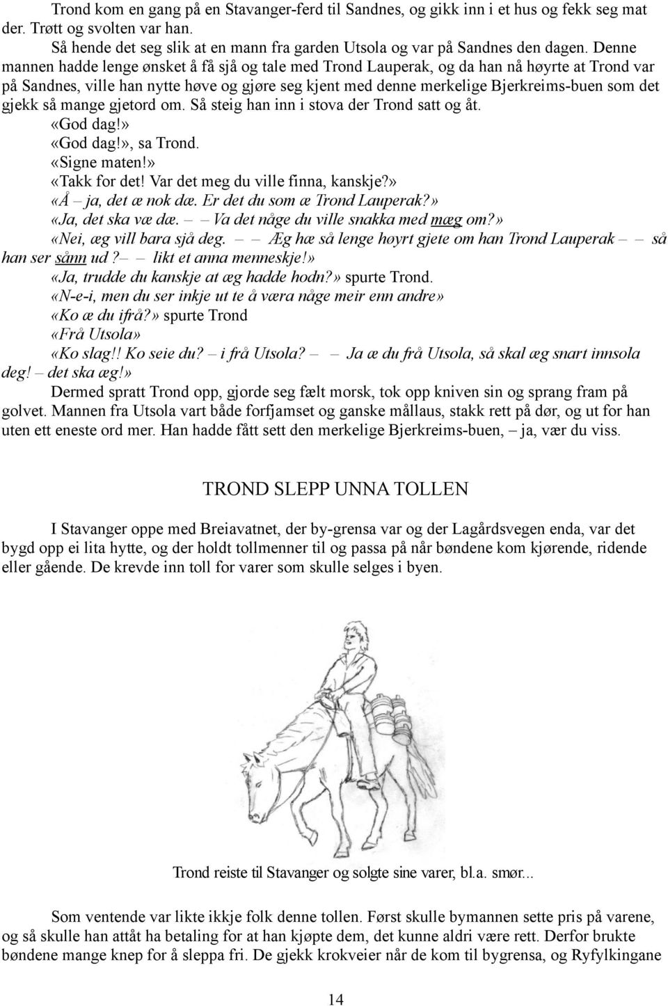 gjekk så mange gjetord om. Så steig han inn i stova der Trond satt og åt. «God dag!» «God dag!», sa Trond. «Signe maten!» «Takk for det! Var det meg du ville finna, kanskje?» «Å ja, det æ nok dæ.