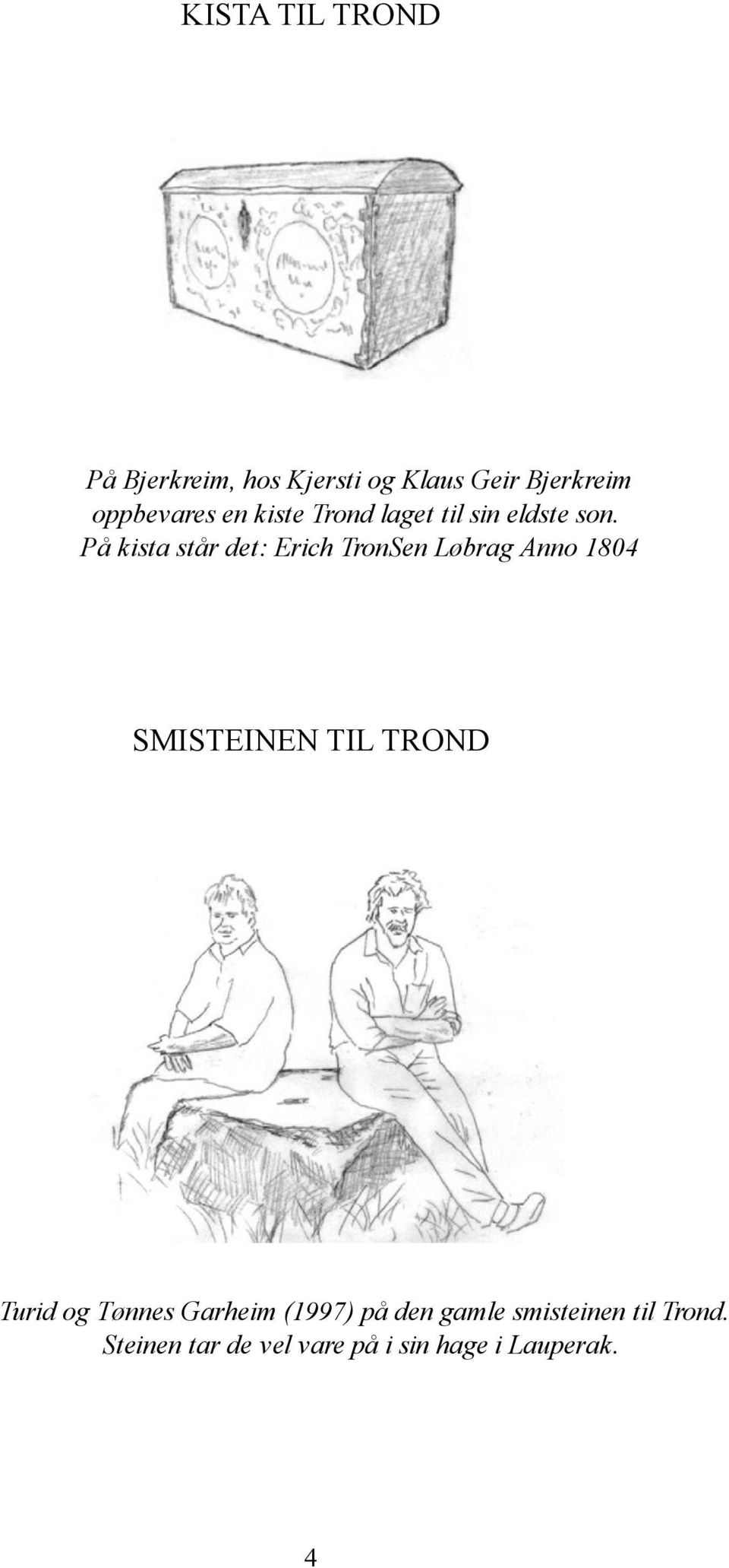 På kista står det: Erich TronSen Løbrag Anno 1804 SMISTEINEN TIL TROND Turid