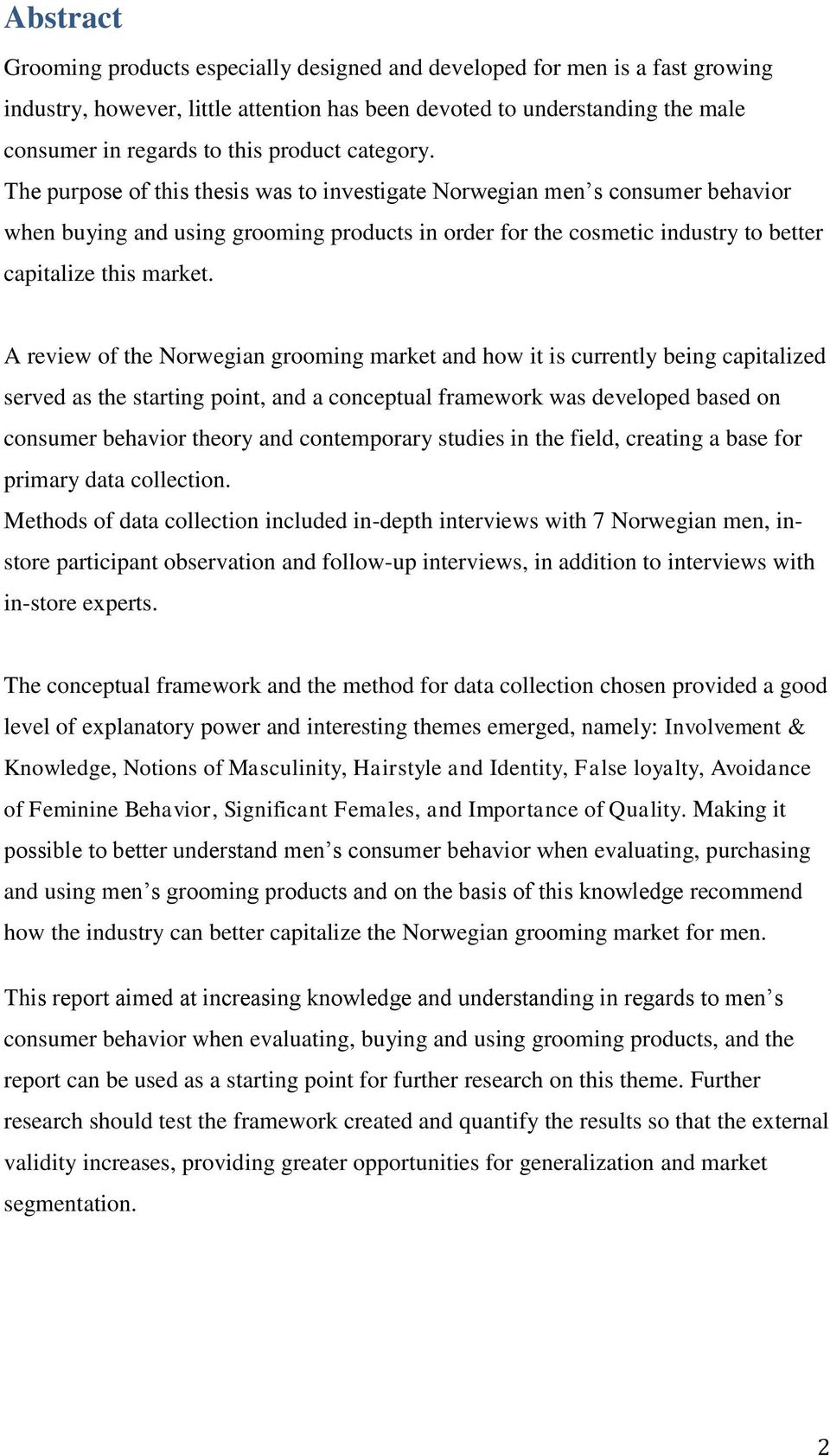 The purpose of this thesis was to investigate Norwegian men s consumer behavior when buying and using grooming products in order for the cosmetic industry to better capitalize this market.