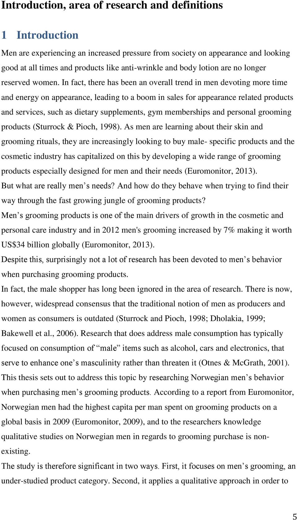 In fact, there has been an overall trend in men devoting more time and energy on appearance, leading to a boom in sales for appearance related products and services, such as dietary supplements, gym