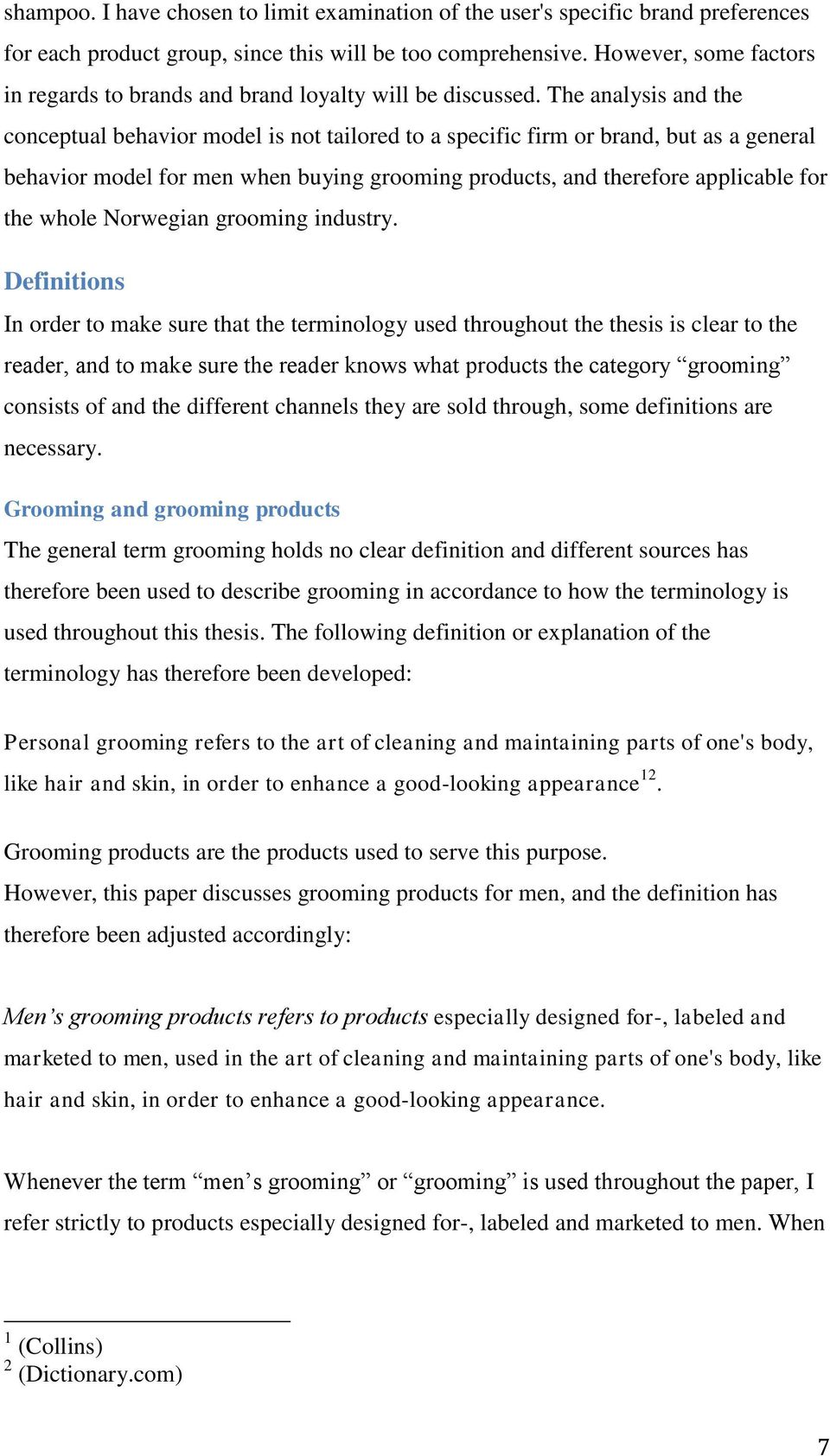 The analysis and the conceptual behavior model is not tailored to a specific firm or brand, but as a general behavior model for men when buying grooming products, and therefore applicable for the