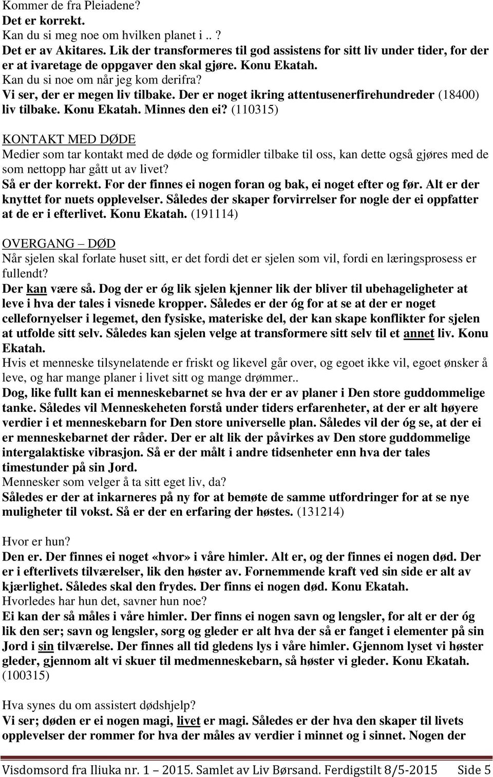 Vi ser, der er megen liv tilbake. Der er noget ikring attentusenerfirehundreder (18400) liv tilbake. Konu Ekatah. Minnes den ei?