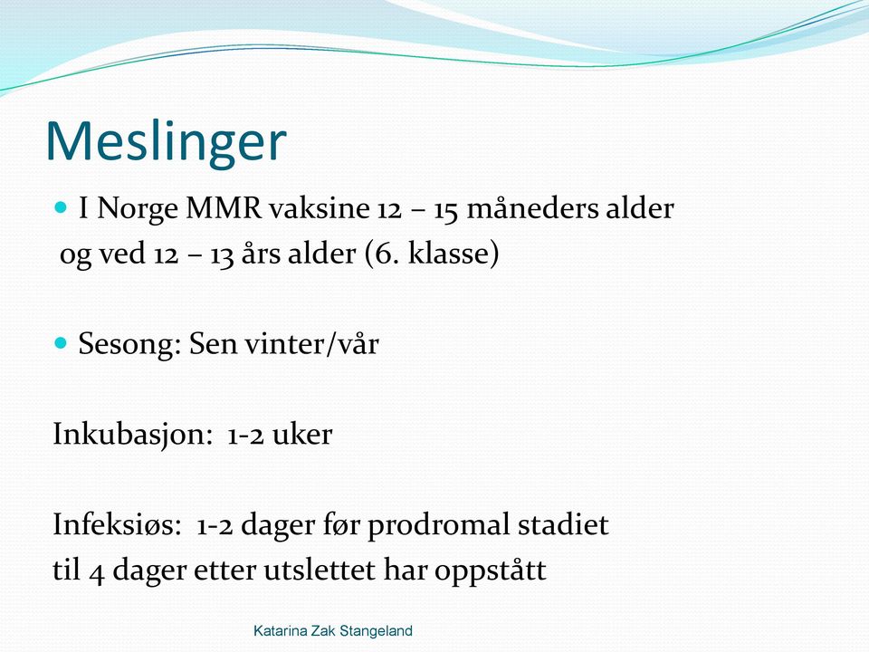 klasse) Sesong: Sen vinter/vår Inkubasjon: 1-2 uker