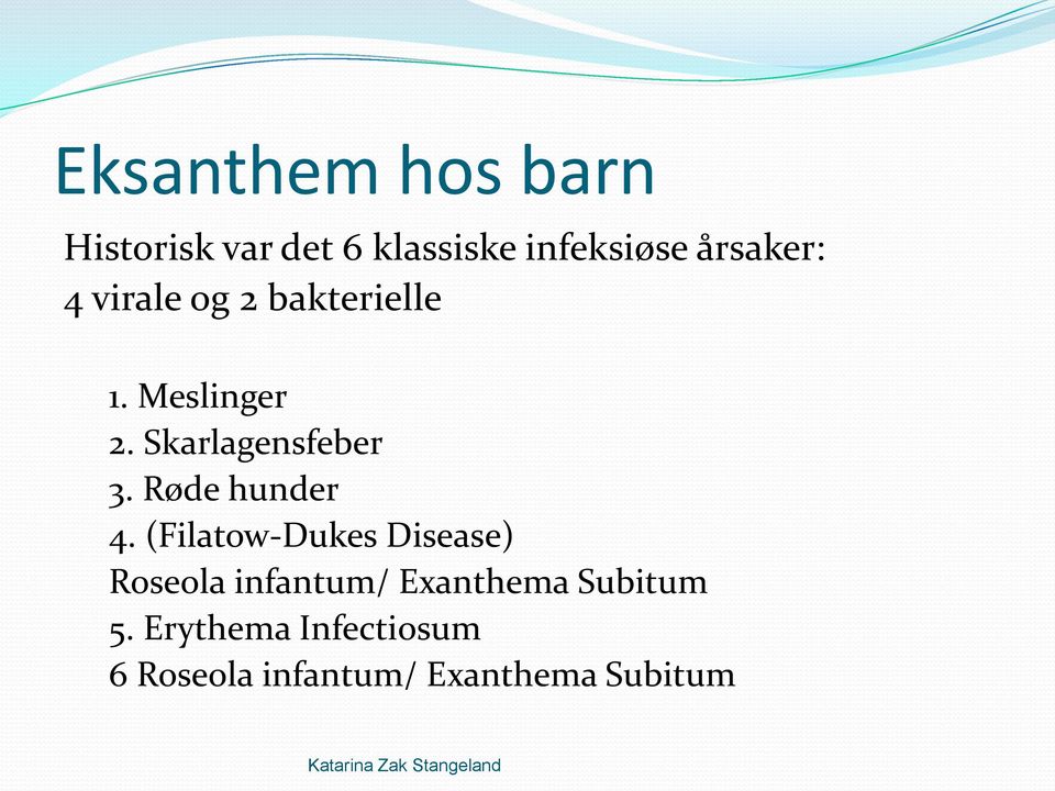 Skarlagensfeber 3. Røde hunder 4.