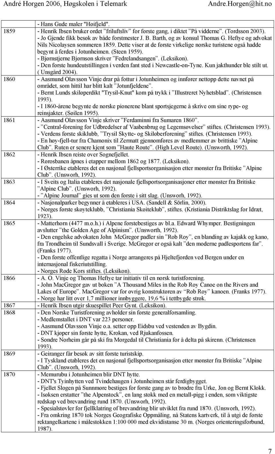 - Bjørnstjerne Bjørnson skriver Fedrelandsangen. (Leksikon). - Den første hundeutstillingen i verden fant sted i Newcastle-on-Tyne. Kun jakthunder ble stilt ut. ( Unsgård 2004).