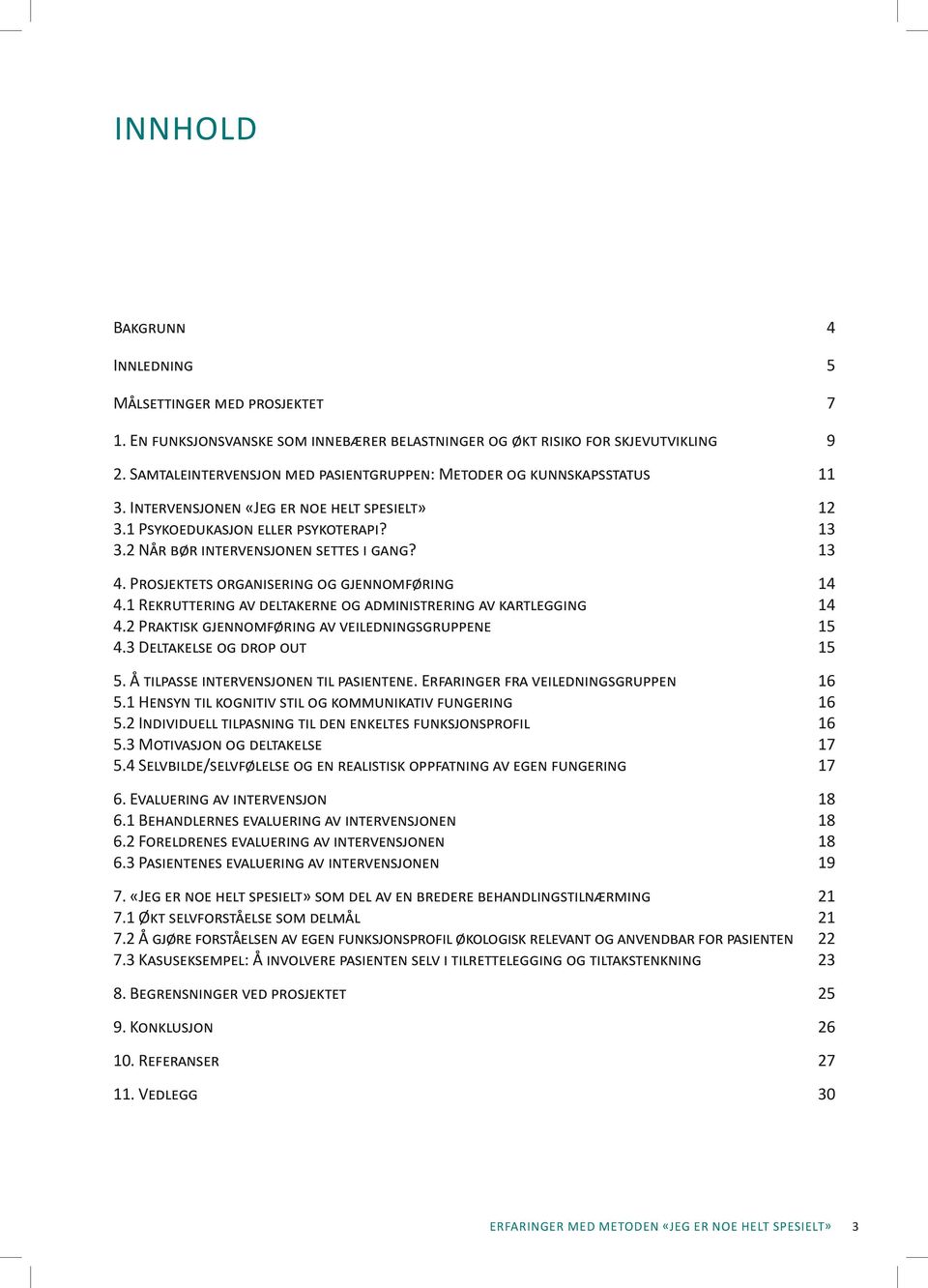 . Prosjektets organisering og gjennomføring. Rekruttering av deltakerne og administrering av kartlegging. Praktisk gjennomføring av veiledningsgruppene. Deltakelse og drop out 5 5 5.