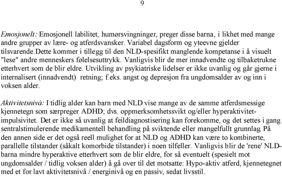 Utvikling av psykiatriske lidelser er ikke uvanlig og går gjerne i internalisert (innadvendt) retning; f.eks. angst og depresjon fra ungdomsalder av og inn i voksen alder.