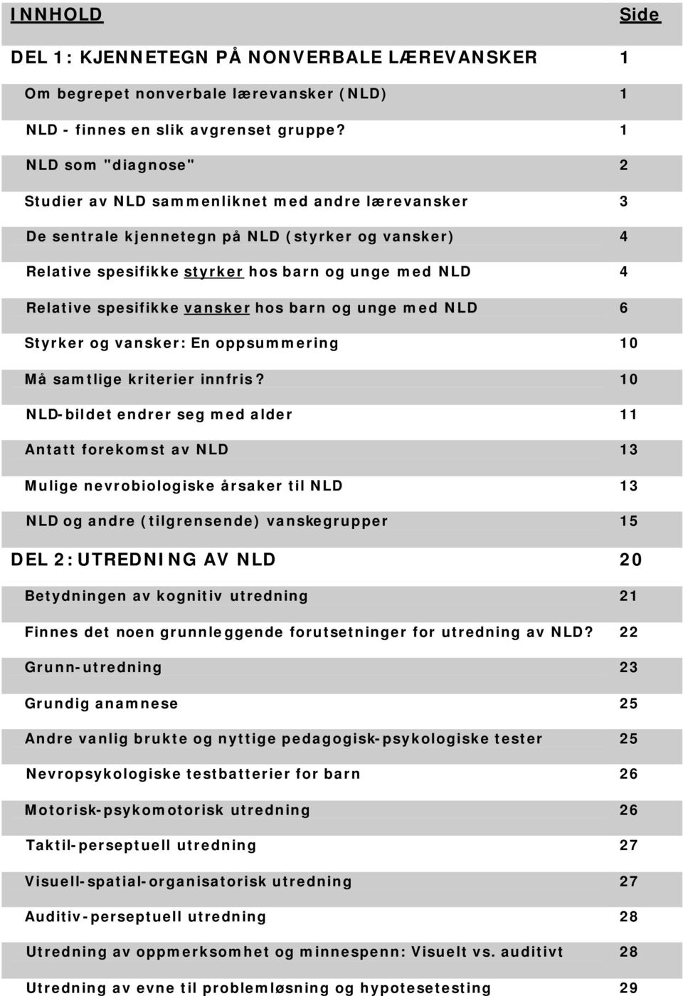 spesifikke vansker hos barn og unge med NLD 6 Styrker og vansker: En oppsummering 10 Må samtlige kriterier innfris?