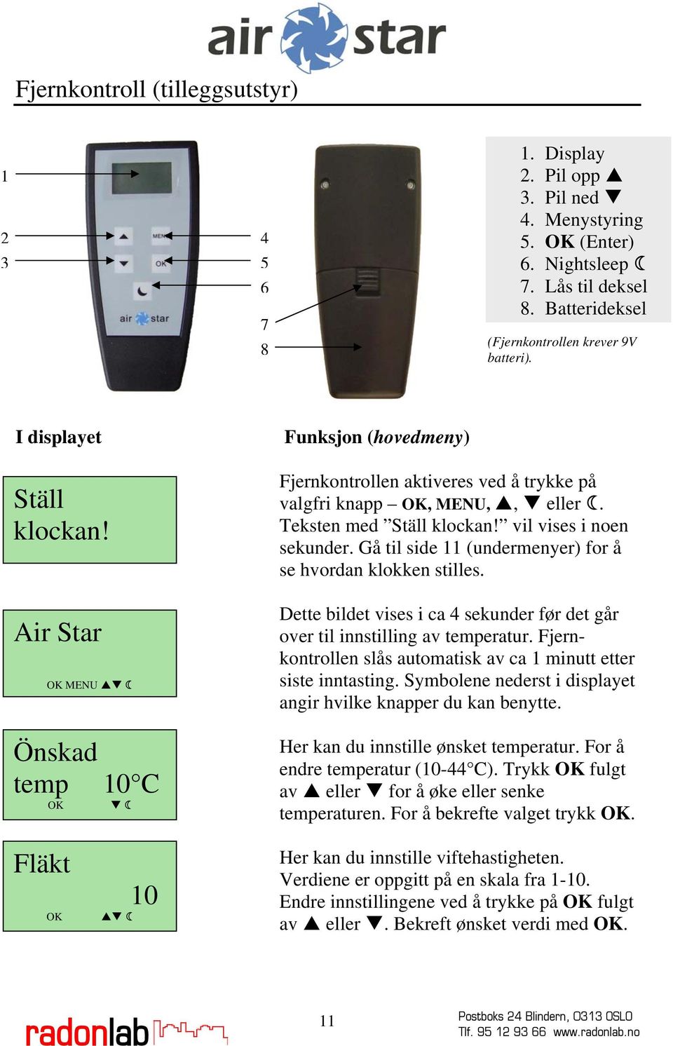 vil vises i noen sekunder. Gå til side 11 (undermenyer) for å se hvordan klokken stilles. Dette bildet vises i ca 4 sekunder før det går over til innstilling av temperatur.