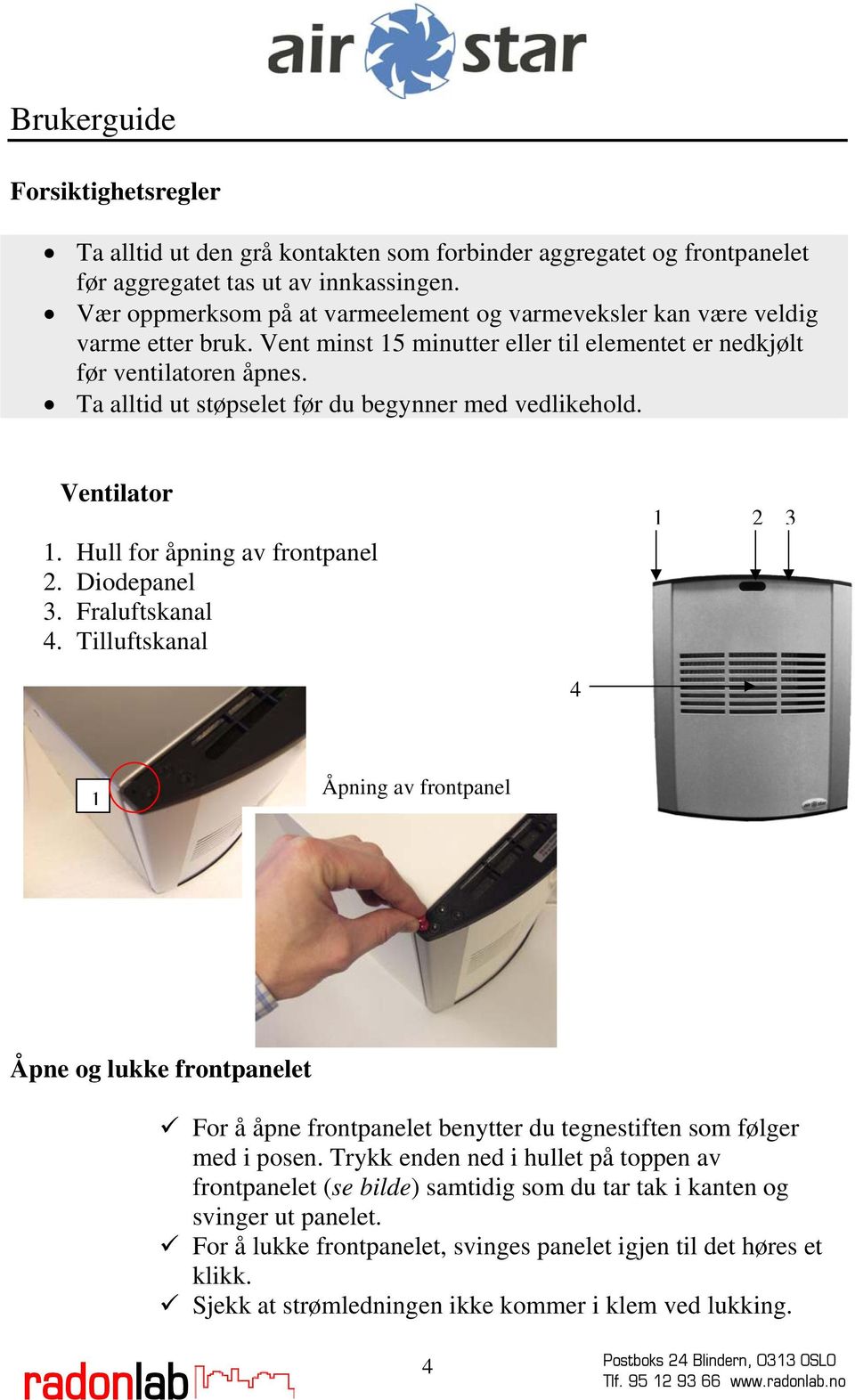 Ta alltid ut støpselet før du begynner med vedlikehold. Ventilator 1. Hull for åpning av frontpanel 2. Diodepanel 3. Fraluftskanal 4.