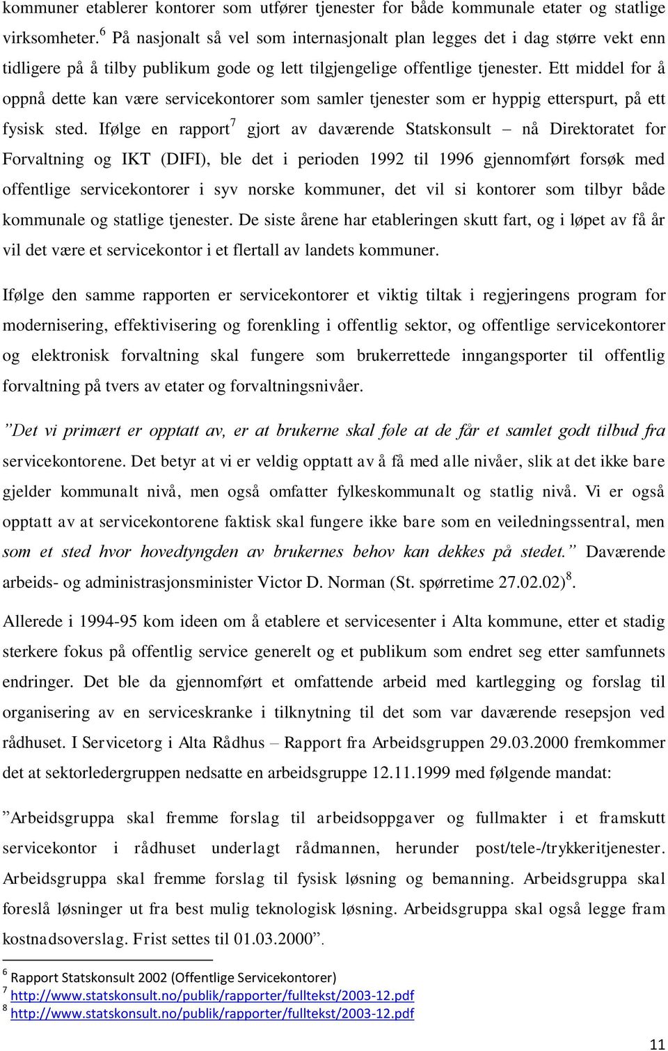 Ett middel for å oppnå dette kan være servicekontorer som samler tjenester som er hyppig etterspurt, på ett fysisk sted.