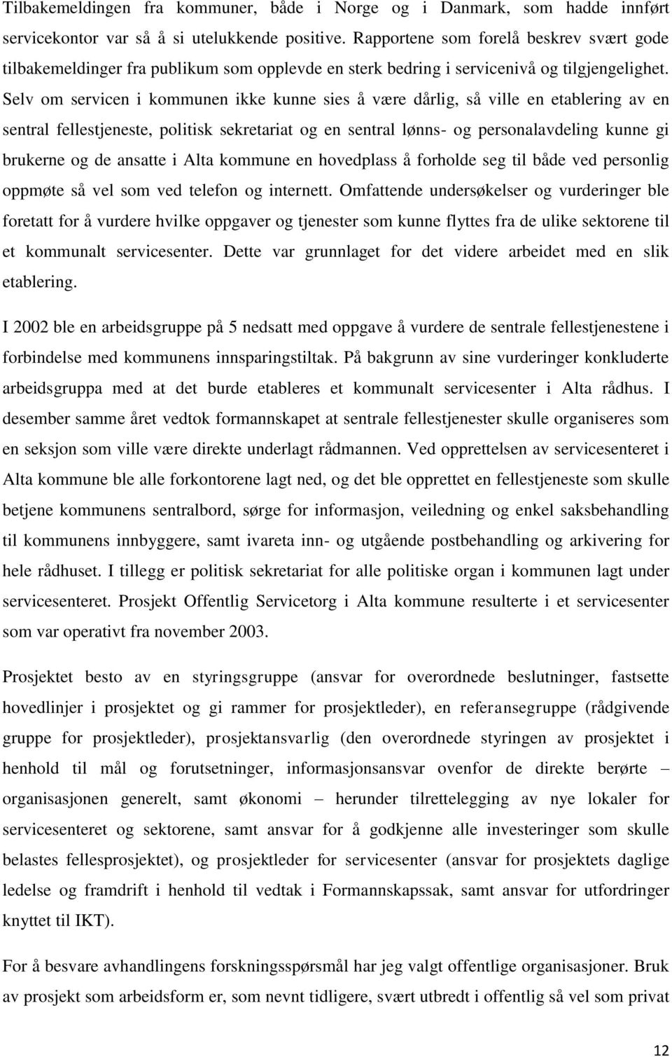 Selv om servicen i kommunen ikke kunne sies å være dårlig, så ville en etablering av en sentral fellestjeneste, politisk sekretariat og en sentral lønns- og personalavdeling kunne gi brukerne og de