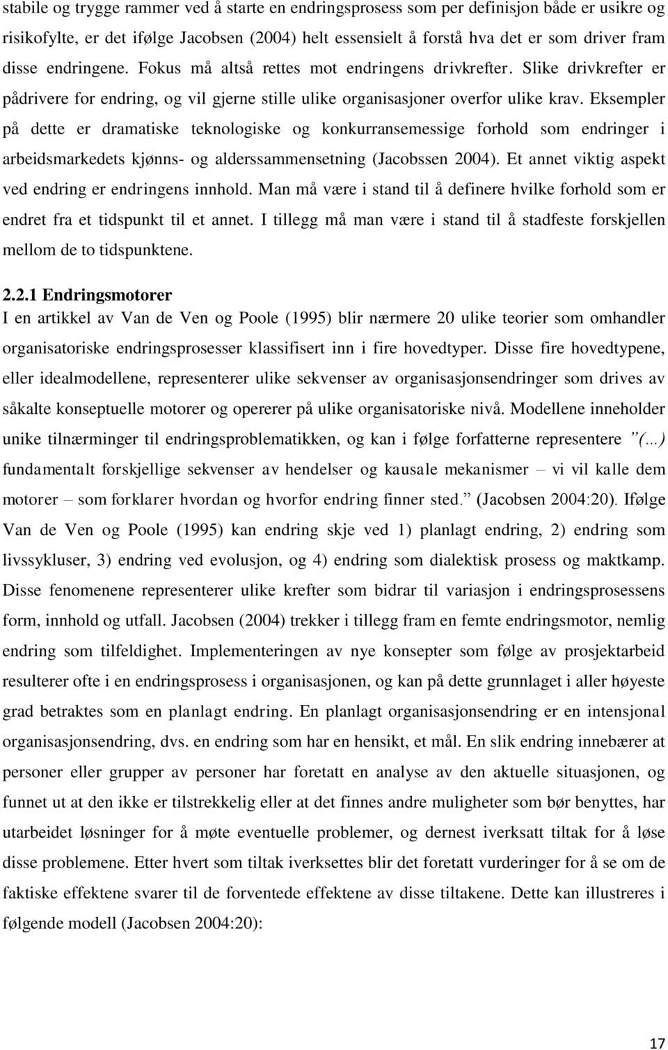 Eksempler på dette er dramatiske teknologiske og konkurransemessige forhold som endringer i arbeidsmarkedets kjønns- og alderssammensetning (Jacobssen 2004).