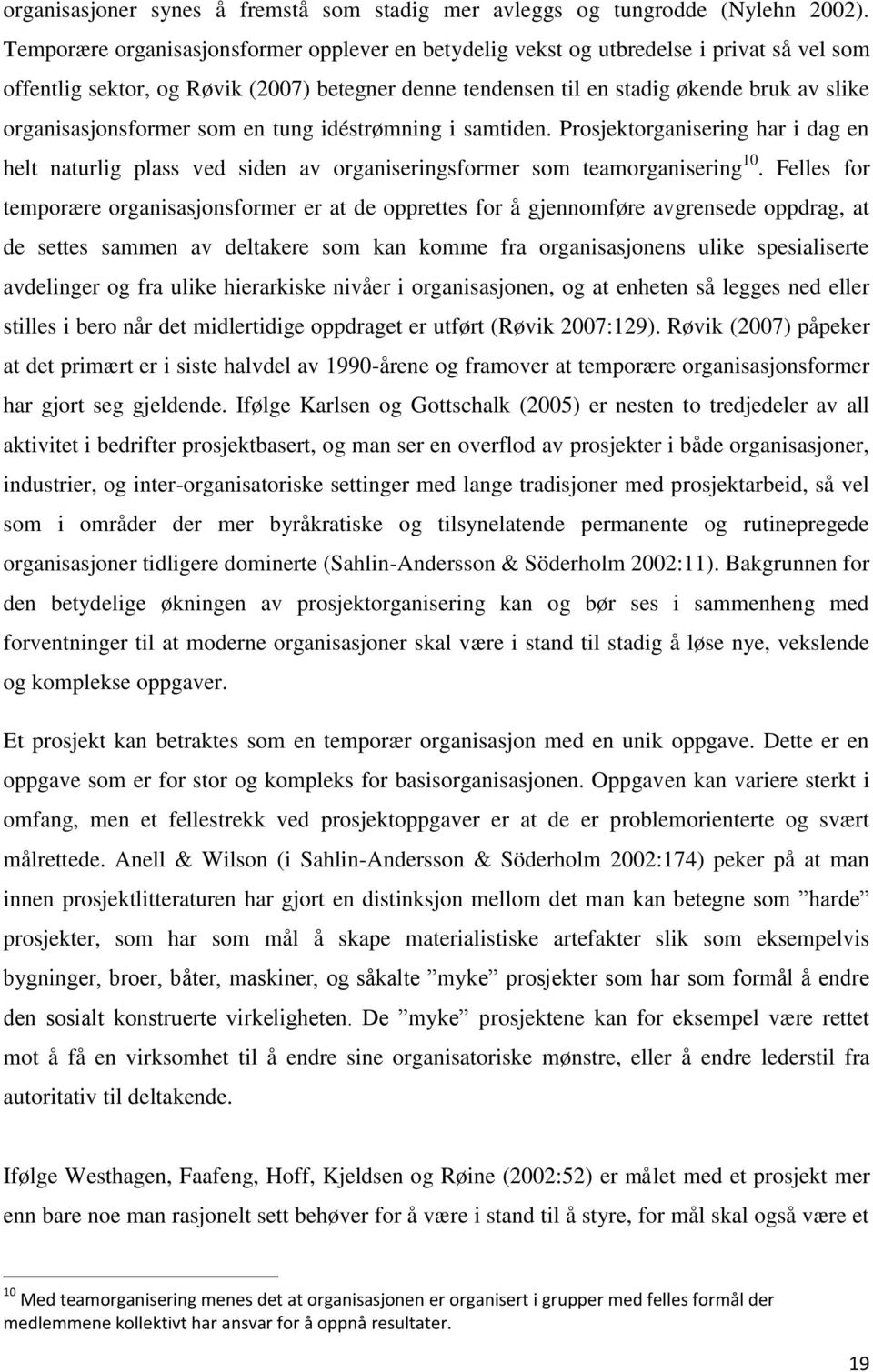 organisasjonsformer som en tung idéstrømning i samtiden. Prosjektorganisering har i dag en helt naturlig plass ved siden av organiseringsformer som teamorganisering 10.