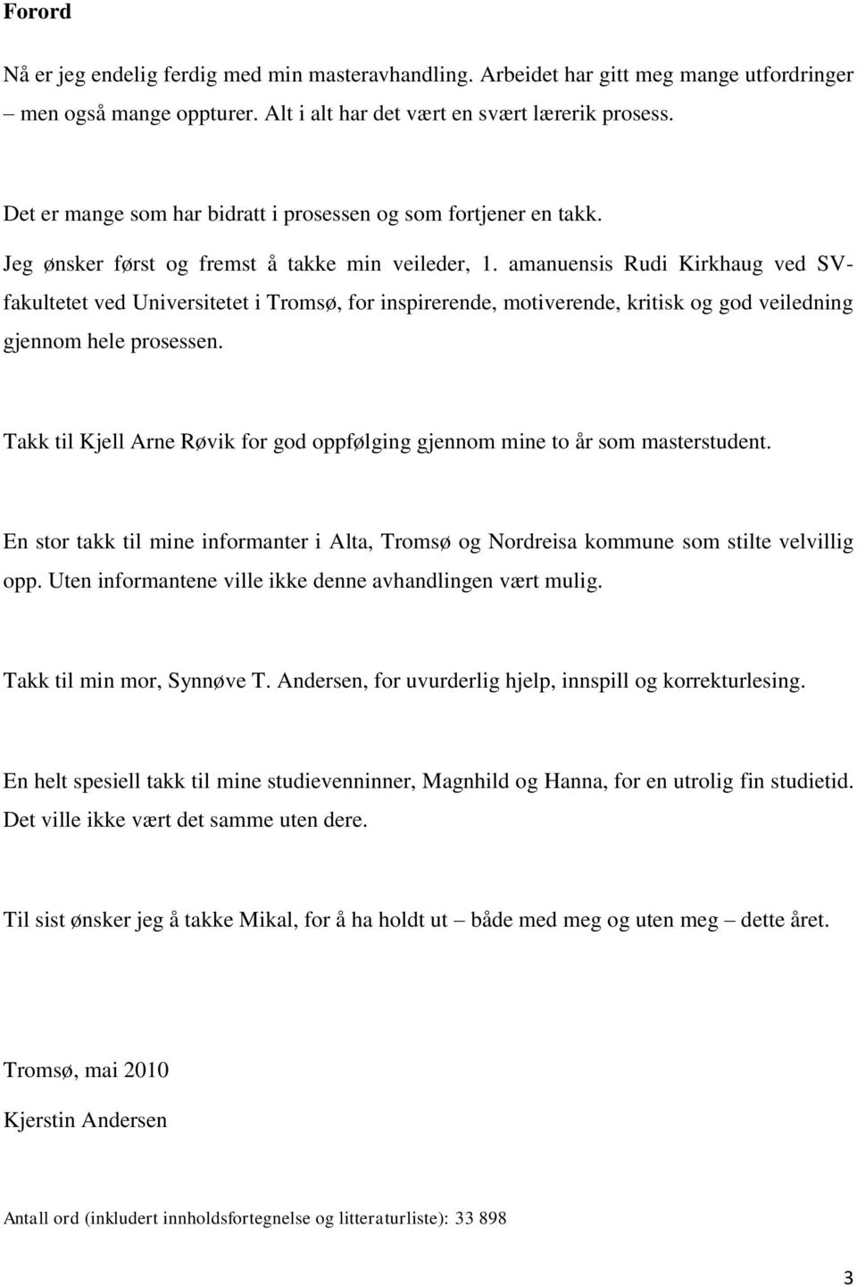 amanuensis Rudi Kirkhaug ved SVfakultetet ved Universitetet i Tromsø, for inspirerende, motiverende, kritisk og god veiledning gjennom hele prosessen.