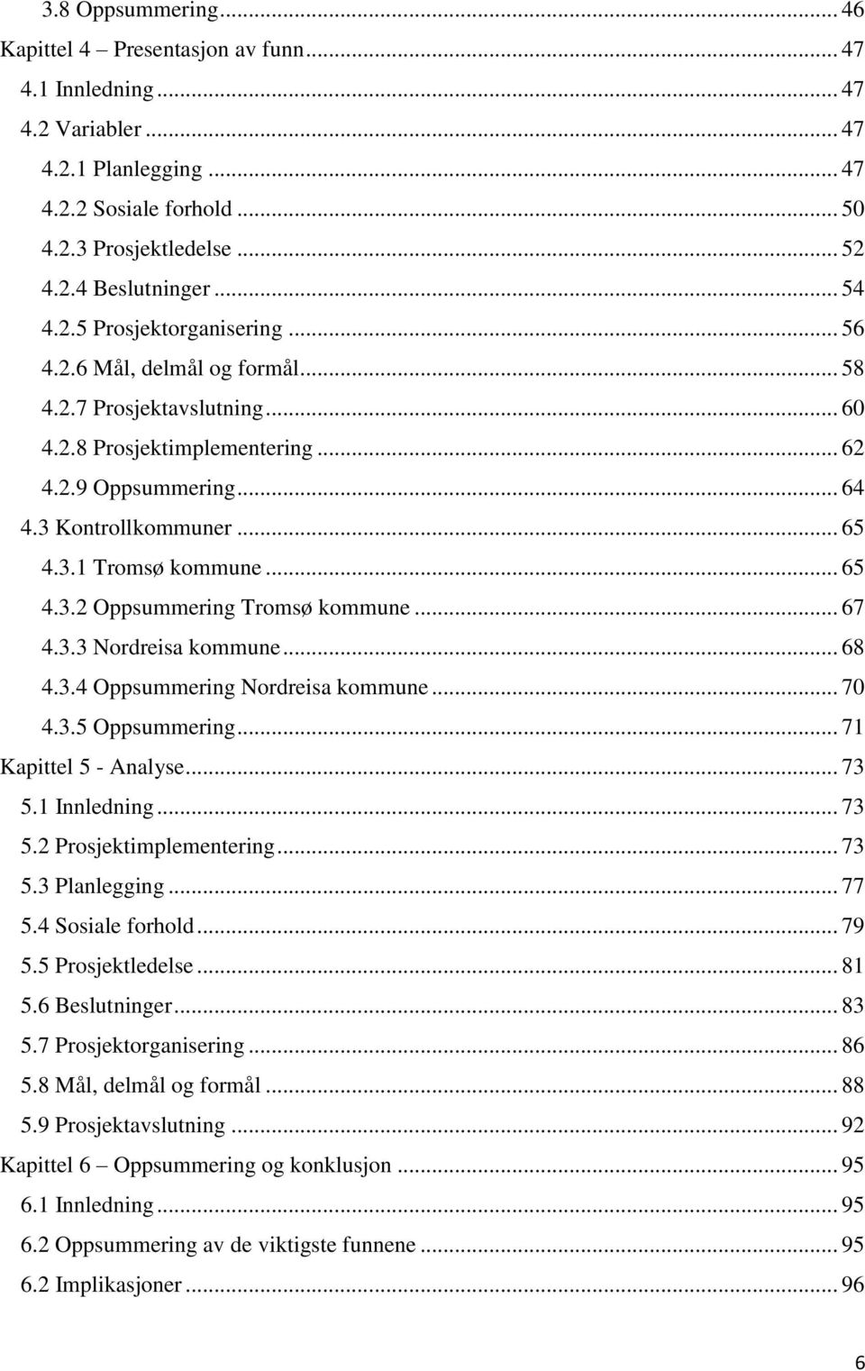 .. 65 4.3.2 Oppsummering Tromsø kommune... 67 4.3.3 Nordreisa kommune... 68 4.3.4 Oppsummering Nordreisa kommune... 70 4.3.5 Oppsummering... 71 Kapittel 5 - Analyse... 73 5.1 Innledning... 73 5.2 Prosjektimplementering.