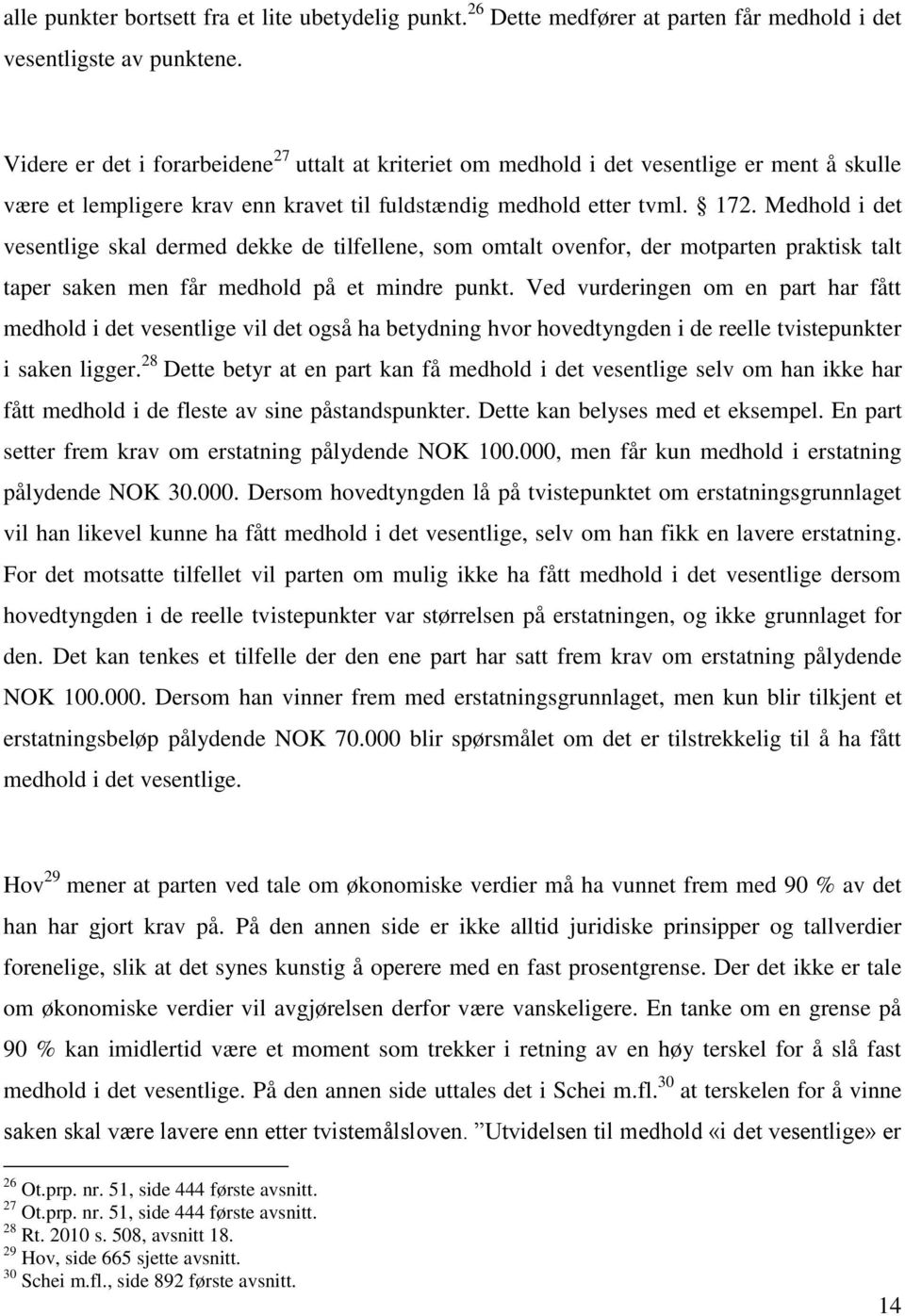 Medhold i det vesentlige skal dermed dekke de tilfellene, som omtalt ovenfor, der motparten praktisk talt taper saken men får medhold på et mindre punkt.