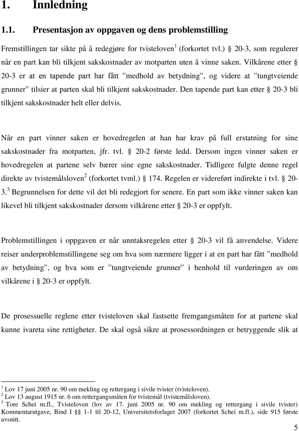 Vilkårene etter 20-3 er at en tapende part har fått medhold av betydning, og videre at tungtveiende grunner tilsier at parten skal bli tilkjent sakskostnader.