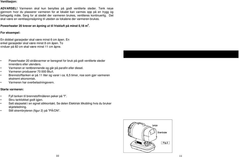 Det skal være en ventilasjonsåpning til utsiden av lokalene der varmeren brukes. Powerheater 20 krever en åpning ut til friskluft på minst 0,18 m 2.
