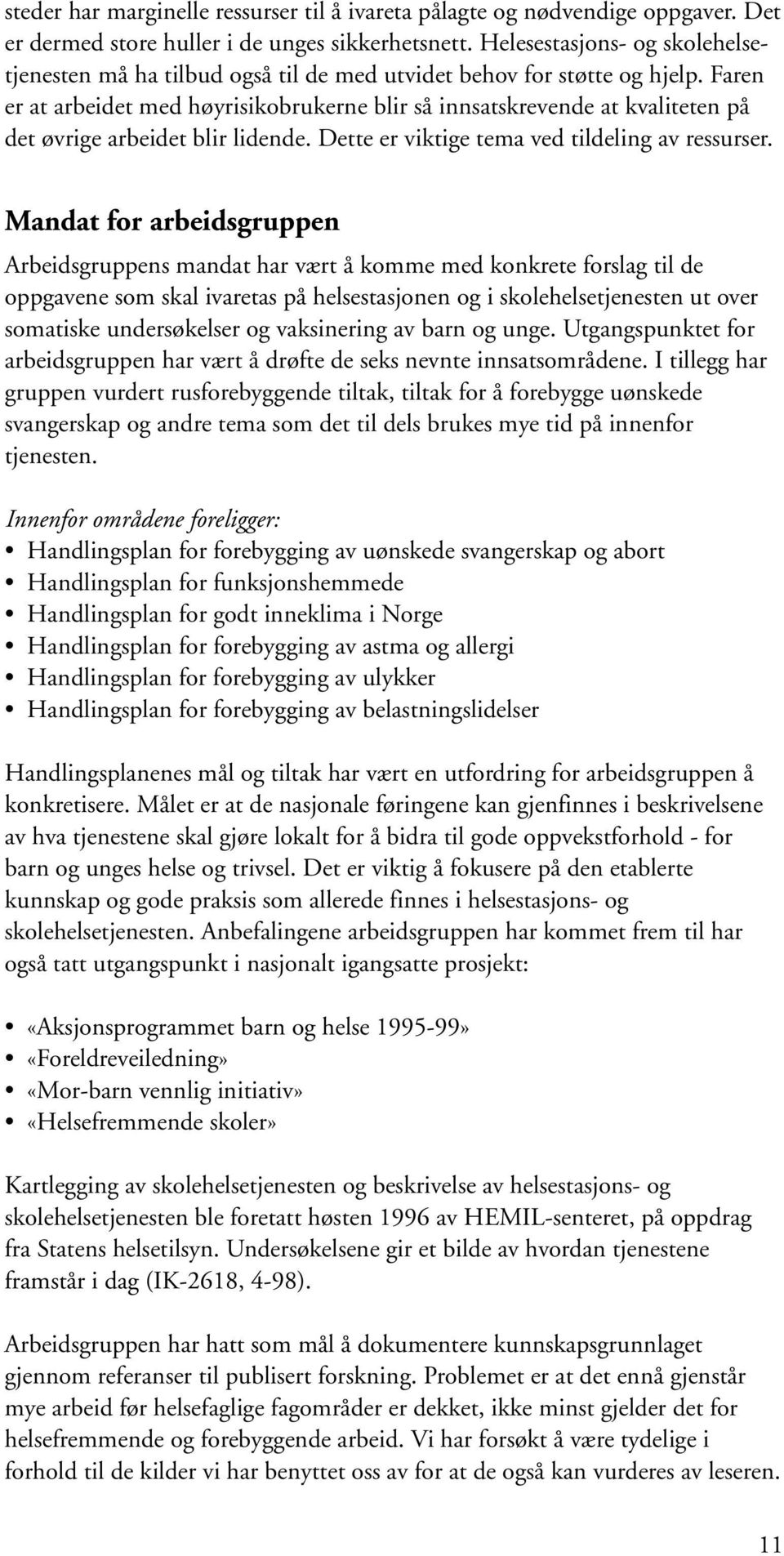 Faren er at arbeidet med høyrisikobrukerne blir så innsatskrevende at kvaliteten på det øvrige arbeidet blir lidende. Dette er viktige tema ved tildeling av ressurser.