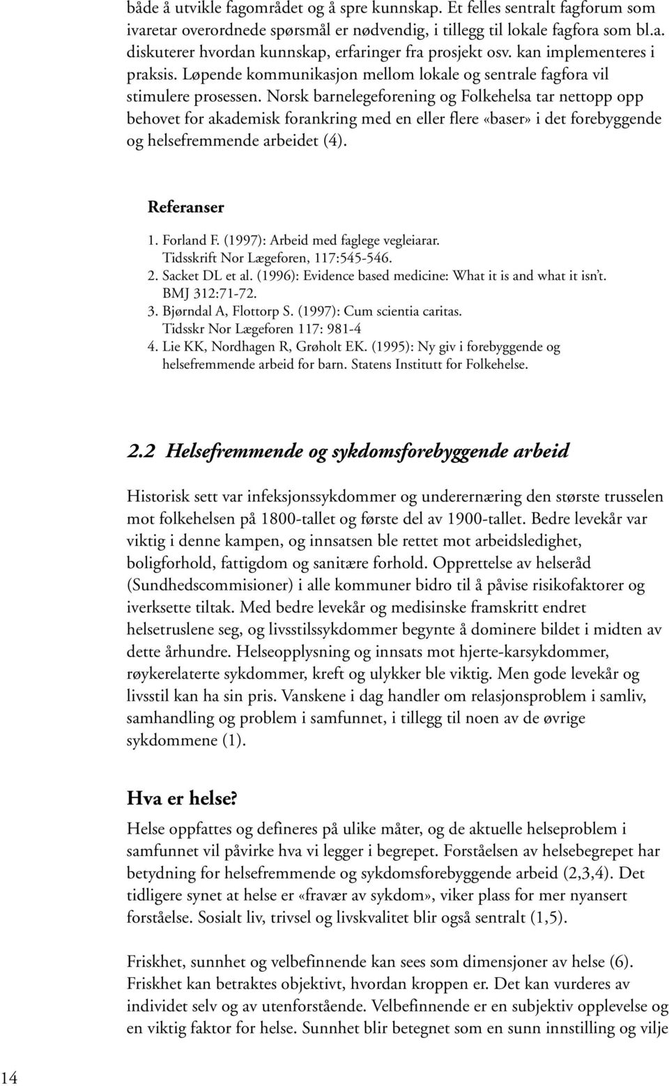 Norsk barnelegeforening og Folkehelsa tar nettopp opp behovet for akademisk forankring med en eller flere «baser» i det forebyggende og helsefremmende arbeidet (4). Referanser 1. Forland F.