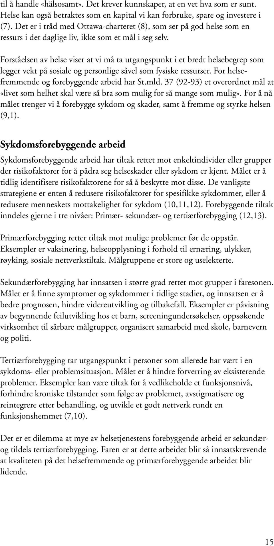 Forståelsen av helse viser at vi må ta utgangspunkt i et bredt helsebegrep som legger vekt på sosiale og personlige såvel som fysiske ressurser. For helsefremmende og forebyggende arbeid har St.mld.