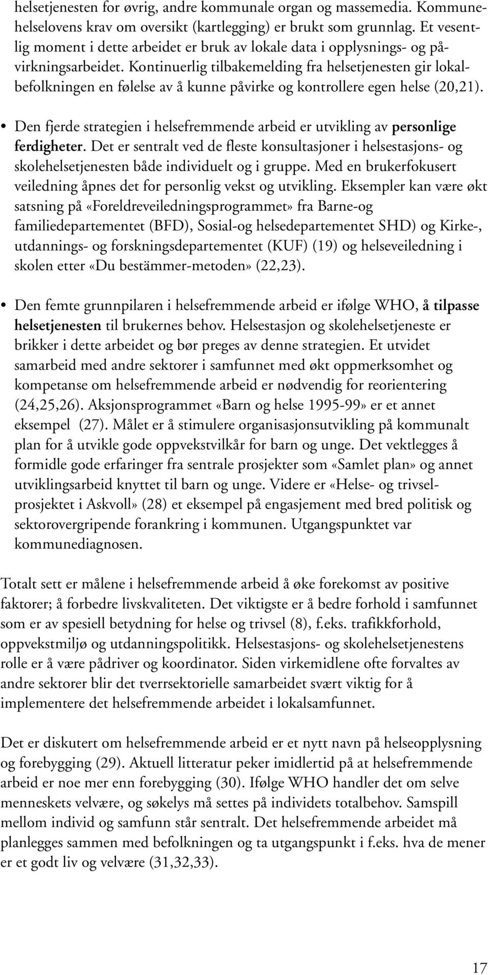 Kontinuerlig tilbakemelding fra helsetjenesten gir lokalbefolkningen en følelse av å kunne påvirke og kontrollere egen helse (20,21).