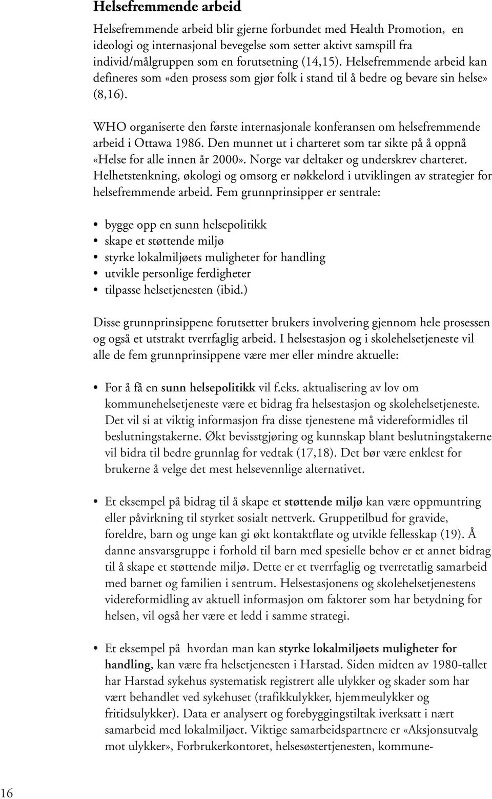 WHO organiserte den første internasjonale konferansen om helsefremmende arbeid i Ottawa 1986. Den munnet ut i charteret som tar sikte på å oppnå «Helse for alle innen år 2000».