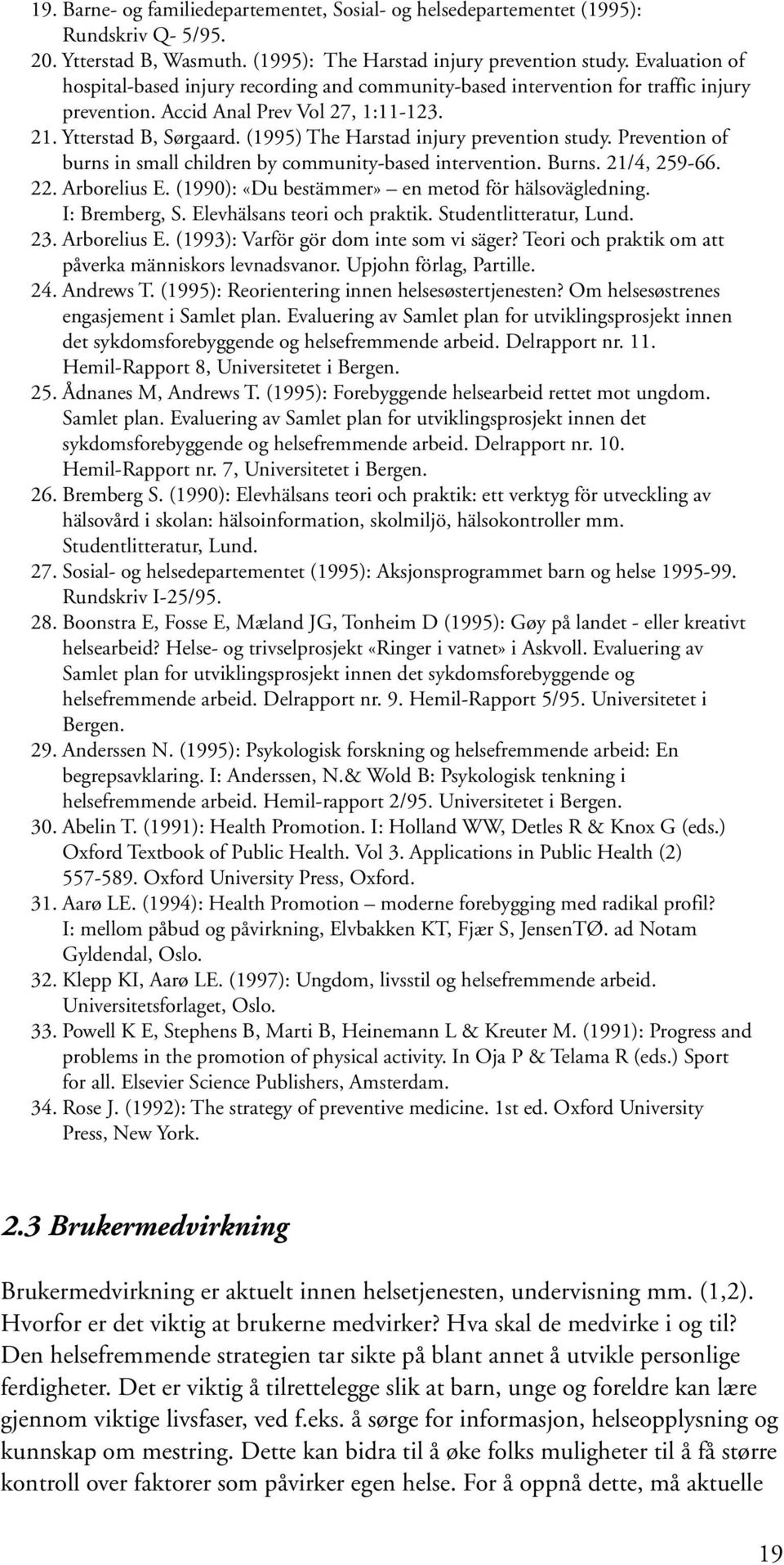 (1995) The Harstad injury prevention study. Prevention of burns in small children by community-based intervention. Burns. 21/4, 259-66. 22. Arborelius E.