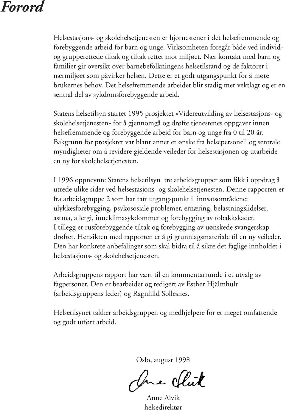 Nær kontakt med barn og familier gir oversikt over barnebefolkningens helsetilstand og de faktorer i nærmiljøet som påvirker helsen. Dette er et godt utgangspunkt for å møte brukernes behov.