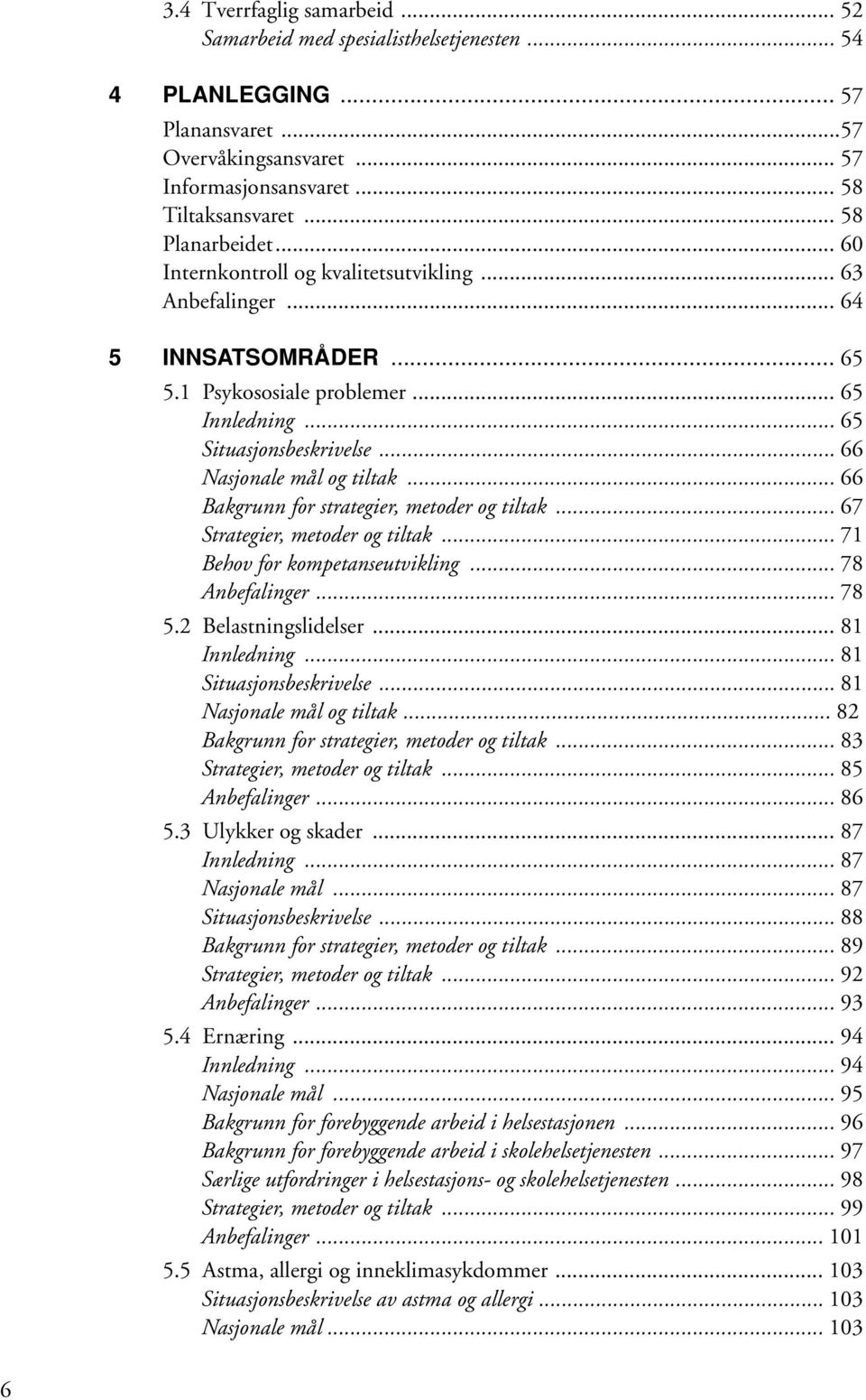 .. 66 Nasjonale mål og tiltak... 66 Bakgrunn for strategier, metoder og tiltak... 67 Strategier, metoder og tiltak... 71 Behov for kompetanseutvikling... 78 Anbefalinger... 78 5.2 Belastningslidelser.