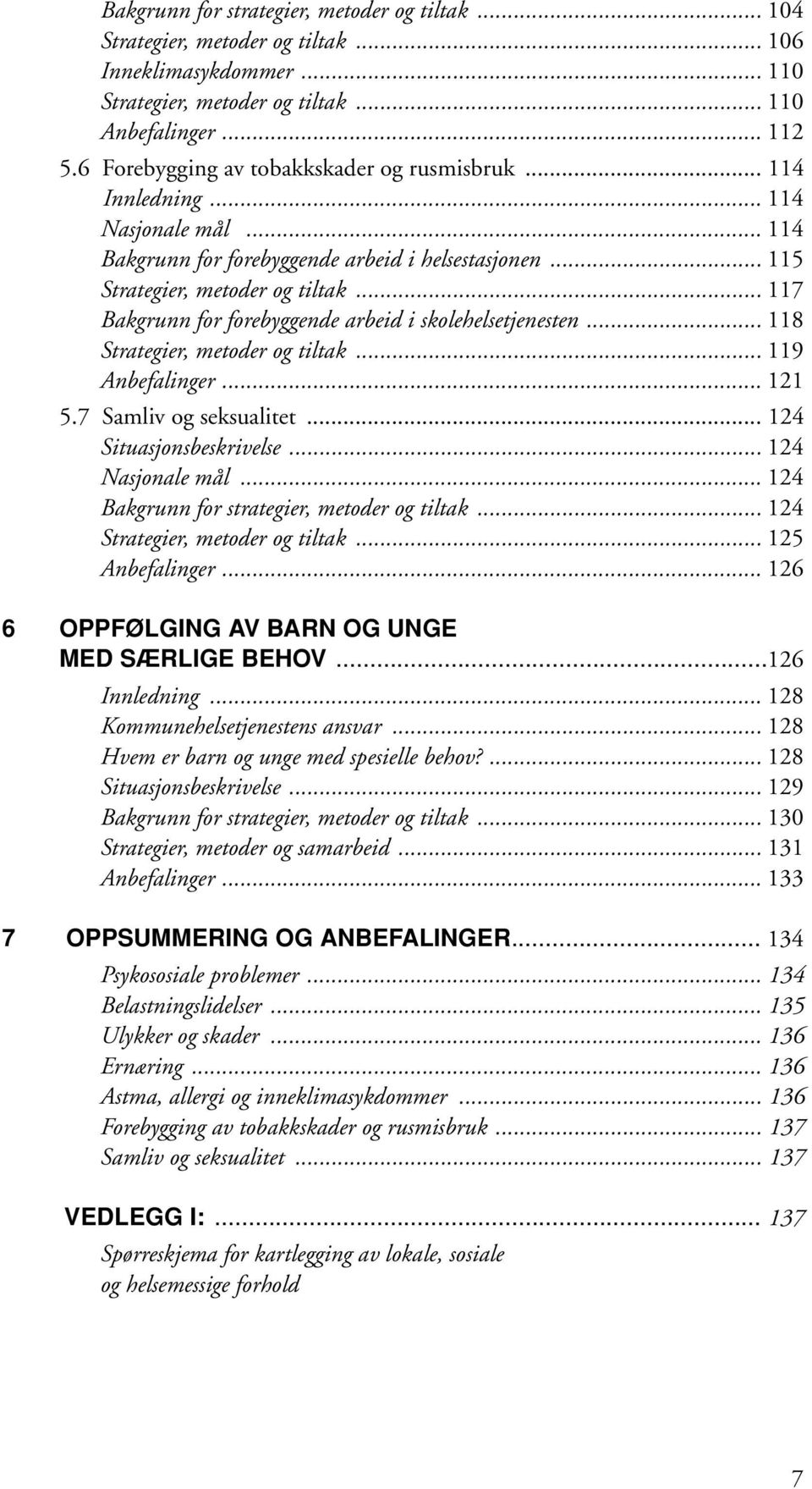 .. 117 Bakgrunn for forebyggende arbeid i skolehelsetjenesten... 118 Strategier, metoder og tiltak... 119 Anbefalinger... 121 5.7 Samliv og seksualitet... 124 Situasjonsbeskrivelse... 124 Nasjonale mål.