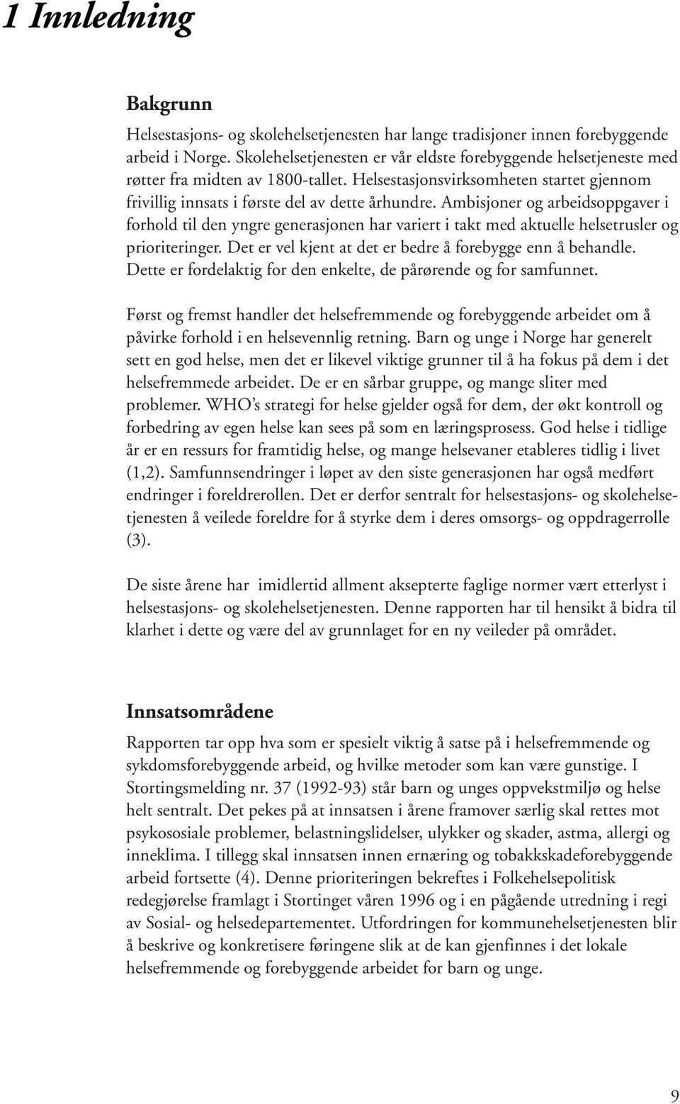 Ambisjoner og arbeidsoppgaver i forhold til den yngre generasjonen har variert i takt med aktuelle helsetrusler og prioriteringer. Det er vel kjent at det er bedre å forebygge enn å behandle.