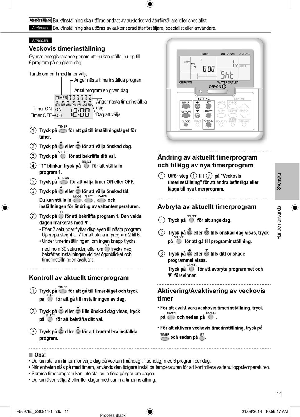 Tänds om drift med timer väljs Anger nästa timerinställda program Antal program en given dag Timer ON Timer OFF Anger nästa timerinställda dag Dag att välja 1 Tryck på för att gå till