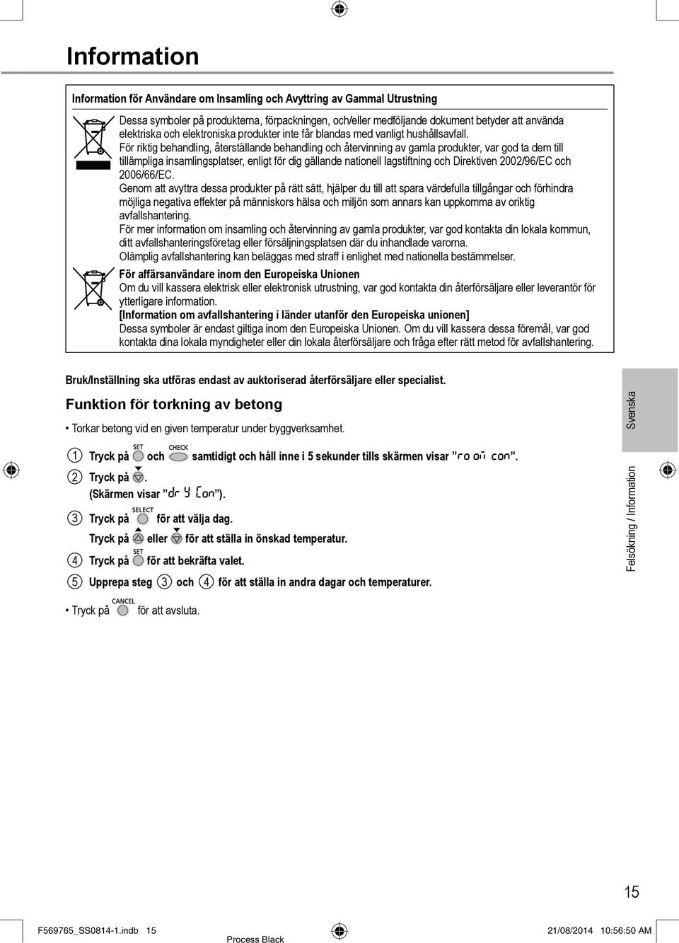 För riktig behandling, återställande behandling och återvinning av gamla produkter, var god ta dem till tillämpliga insamlingsplatser, enligt för dig gällande nationell lagstiftning och Direktiven