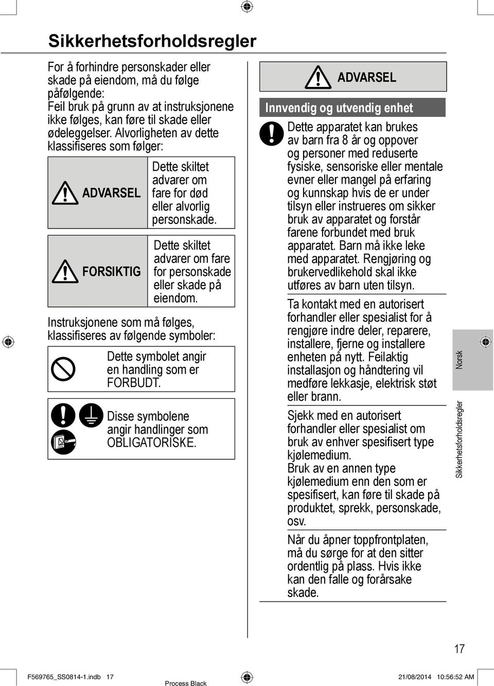 Dette skiltet advarer om fare for personskade eller skade på eiendom. Instruksjonene som må følges, klassifiseres av følgende symboler: Dette symbolet angir en handling som er FORBUDT.