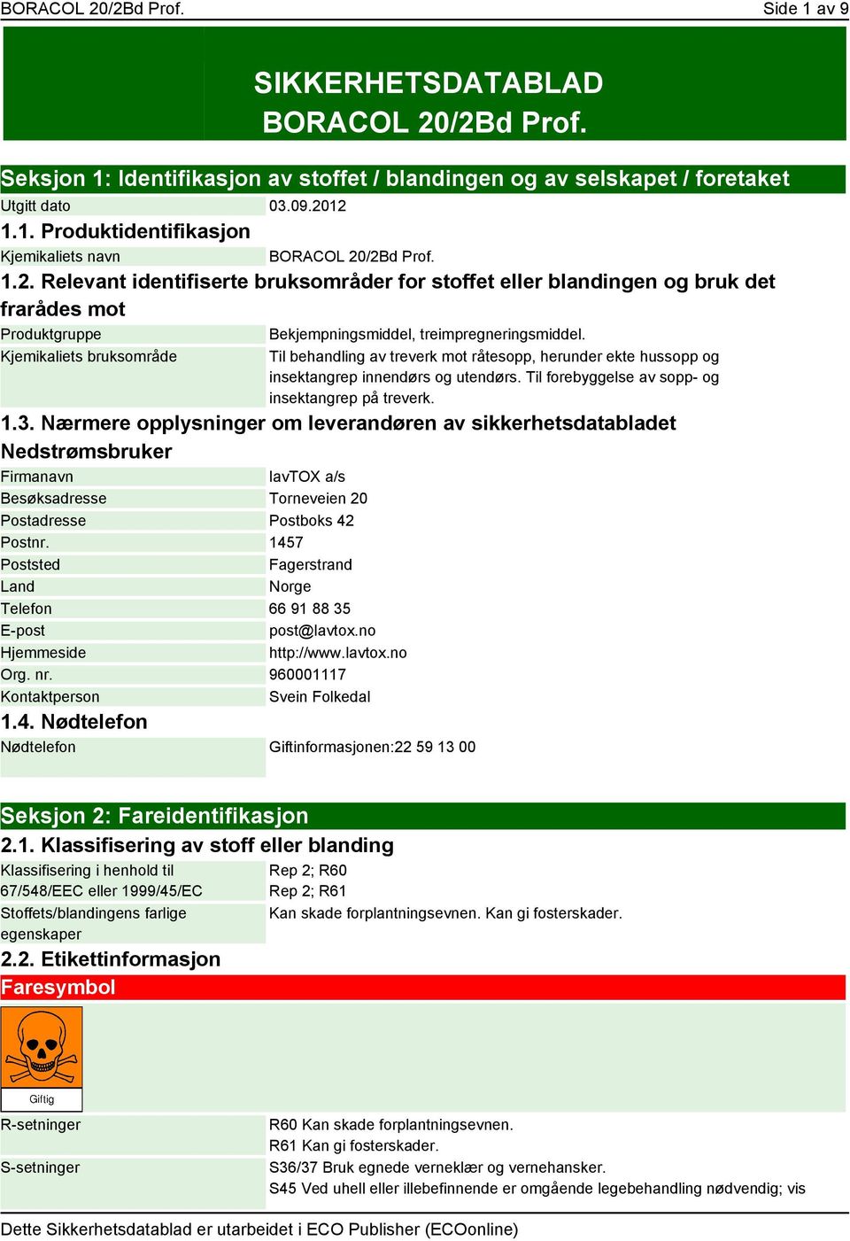 Kjemikaliets bruksområde Til behandling av treverk mot råtesopp, herunder ekte hussopp og insektangrep innendørs og utendørs. Til forebyggelse av sopp- og insektangrep på treverk. 1.3.