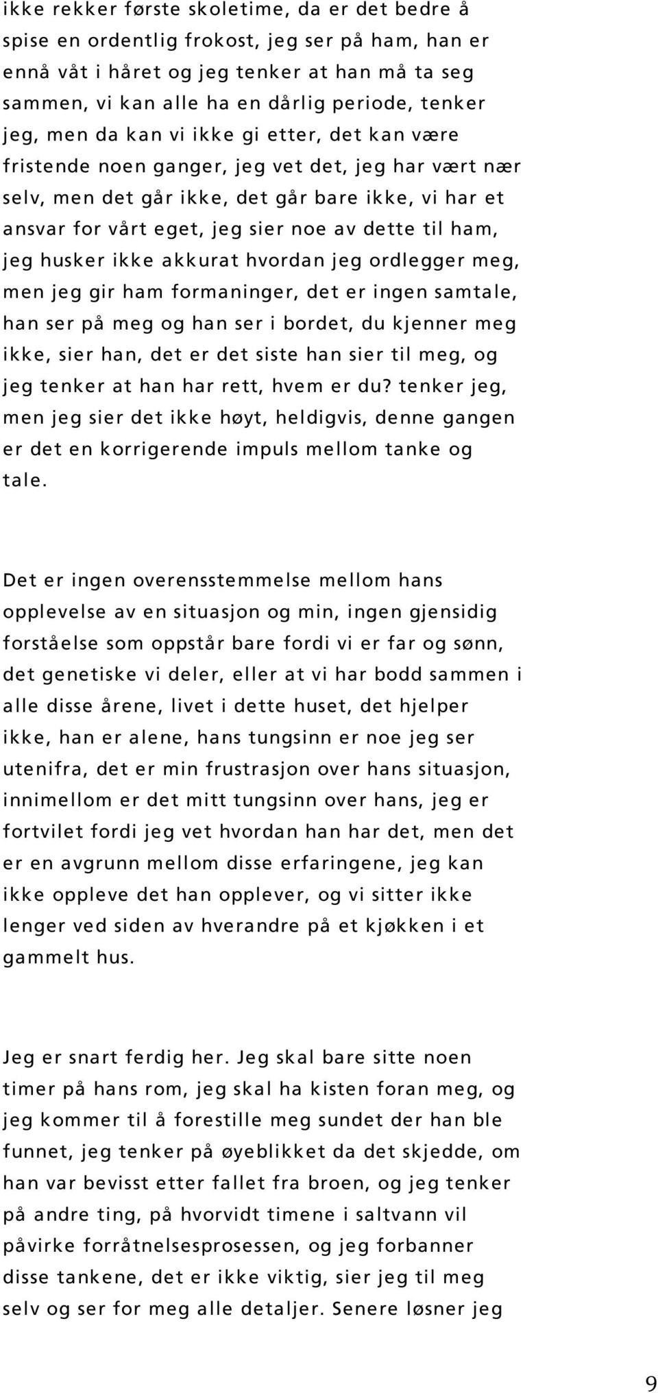 til ham, jeg husker ikke akkurat hvordan jeg ordlegger meg, men jeg gir ham formaninger, det er ingen samtale, han ser på meg og han ser i bordet, du kjenner meg ikke, sier han, det er det siste han